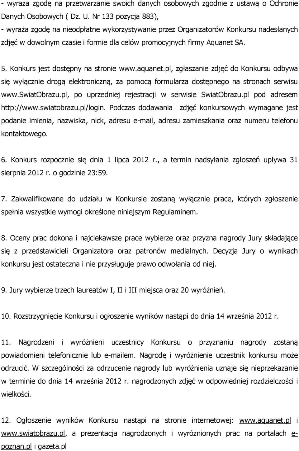 Konkurs jest dostępny na stronie www.aquanet.pl, zgłaszanie zdjęć do Konkursu odbywa się wyłącznie drogą elektroniczną, za pomocą formularza dostępnego na stronach serwisu www.swiatobrazu.