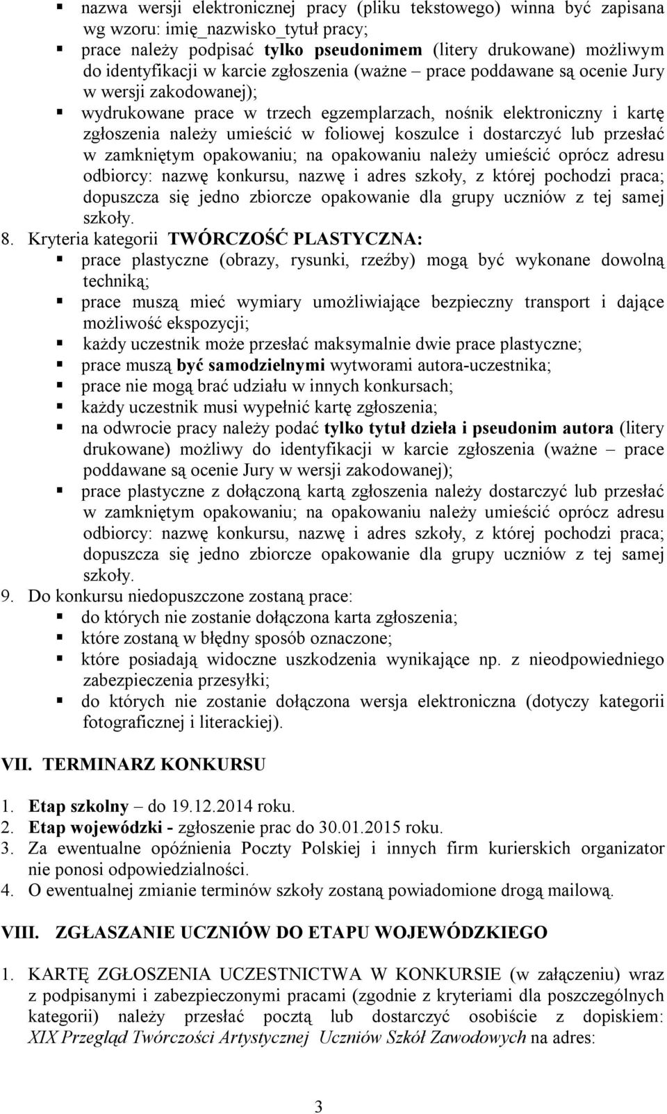 dostarczyć lub przesłać w zamkniętym opakowaniu; na opakowaniu należy umieścić oprócz adresu odbiorcy: nazwę konkursu, nazwę i adres szkoły, z której pochodzi praca; dopuszcza się jedno zbiorcze