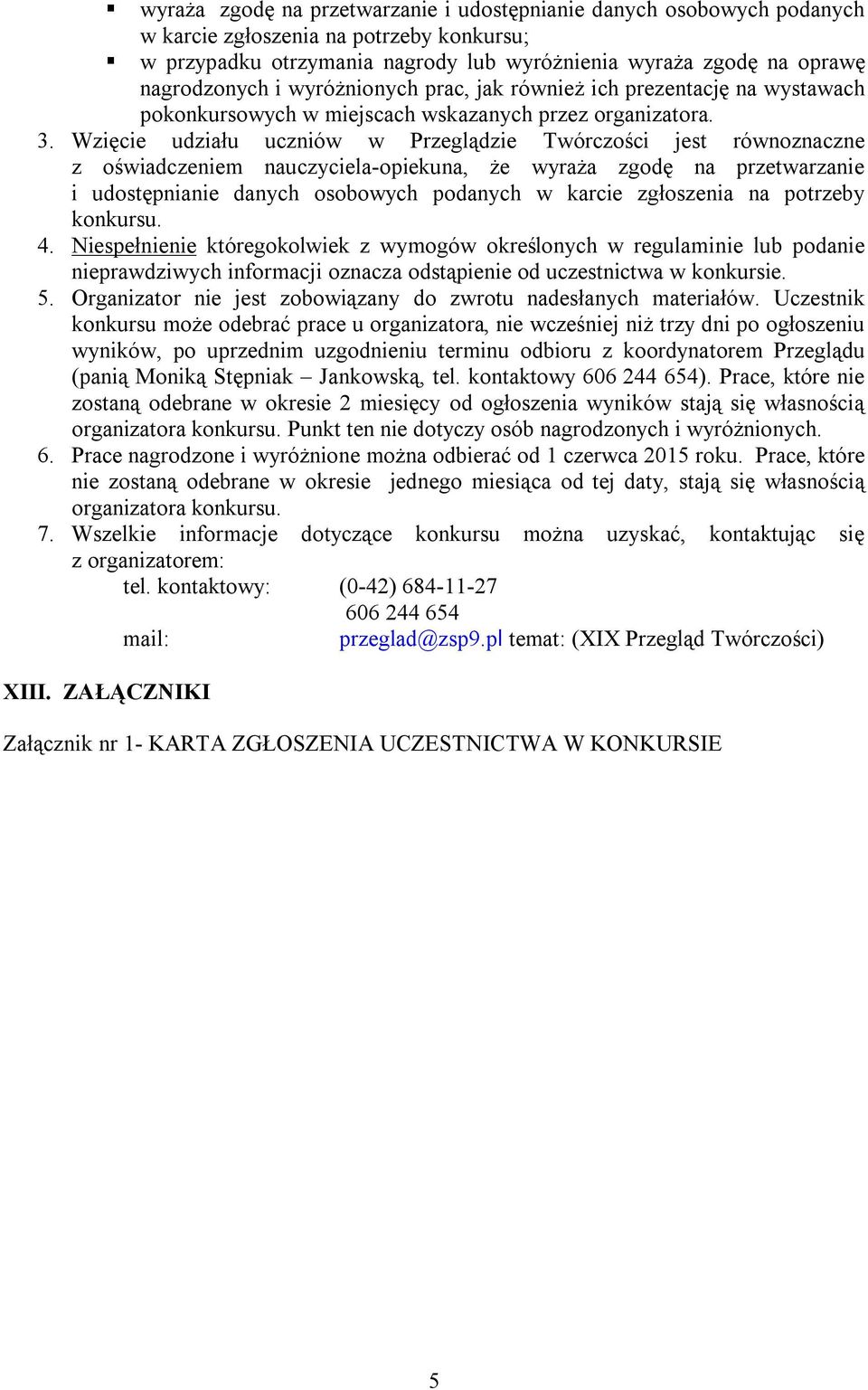 Wzięcie udziału uczniów w Przeglądzie Twórczości jest równoznaczne z oświadczeniem nauczyciela-opiekuna, że wyraża zgodę na przetwarzanie i udostępnianie danych osobowych podanych w karcie zgłoszenia