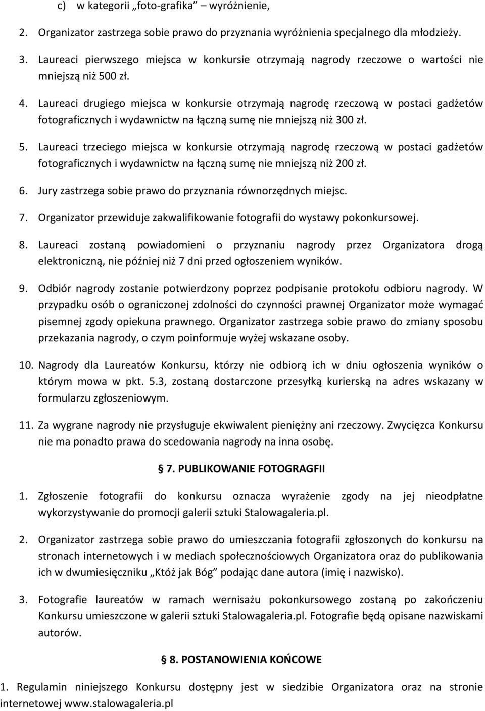 Laureaci drugiego miejsca w konkursie otrzymają nagrodę rzeczową w postaci gadżetów fotograficznych i wydawnictw na łączną sumę nie mniejszą niż 300 zł. 5.