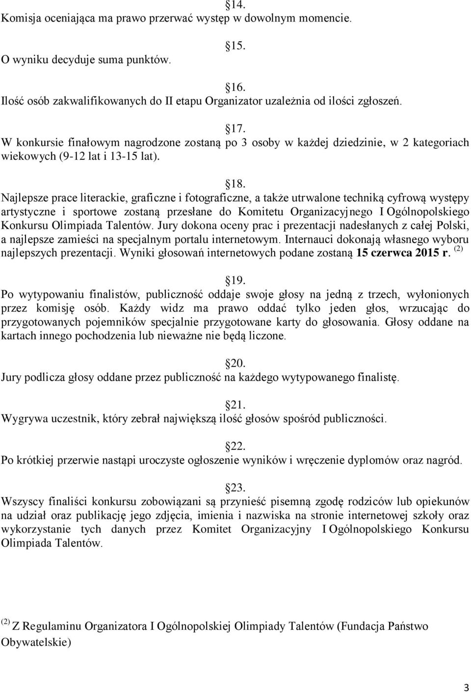 Najlepsze prace literackie, graficzne i fotograficzne, a także utrwalone techniką cyfrową występy artystyczne i sportowe zostaną przesłane do Komitetu Organizacyjnego I Ogólnopolskiego Konkursu