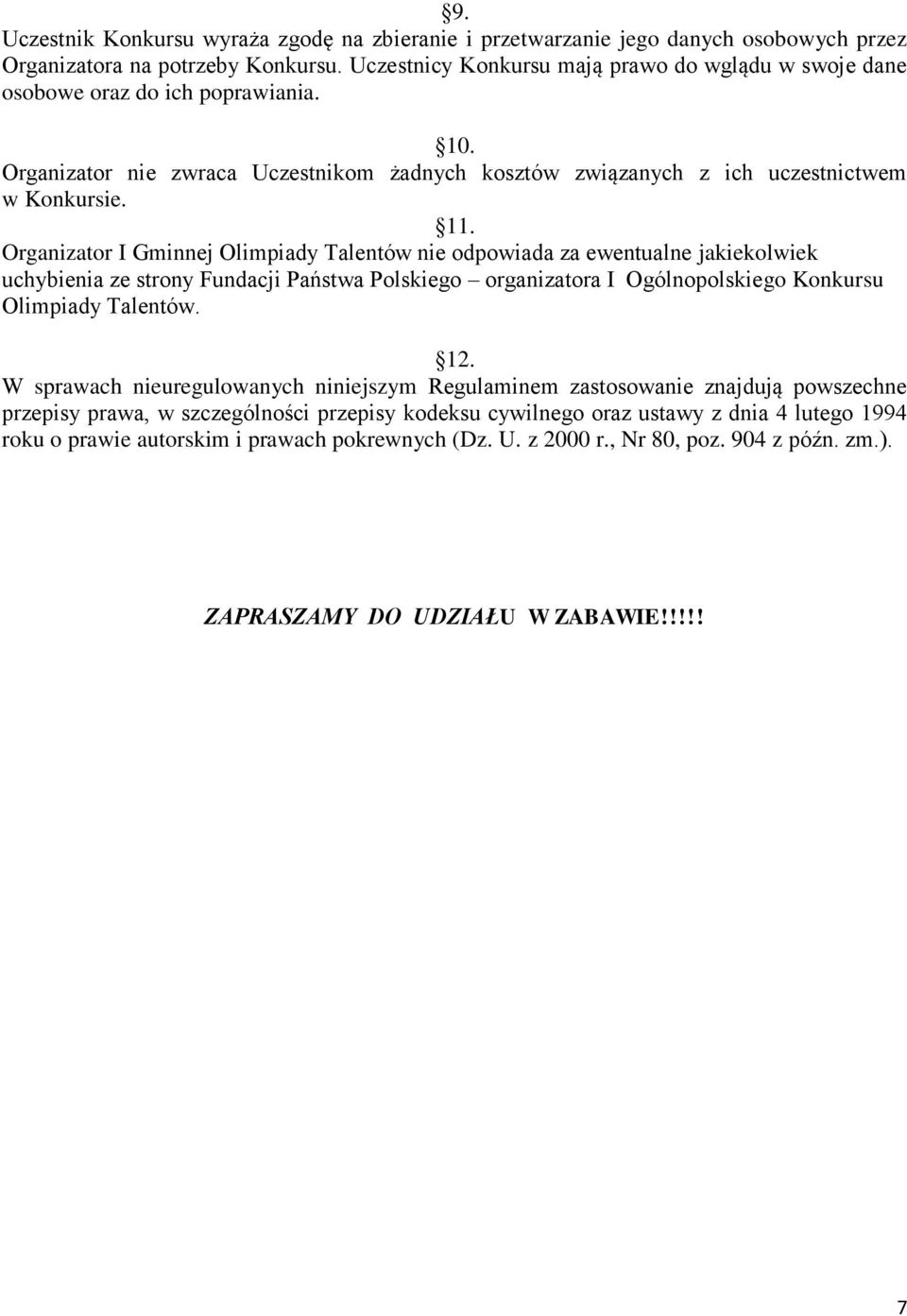 Organizator I Gminnej Olimpiady Talentów nie odpowiada za ewentualne jakiekolwiek uchybienia ze strony Fundacji Państwa Polskiego organizatora I Ogólnopolskiego Konkursu Olimpiady Talentów. 12.