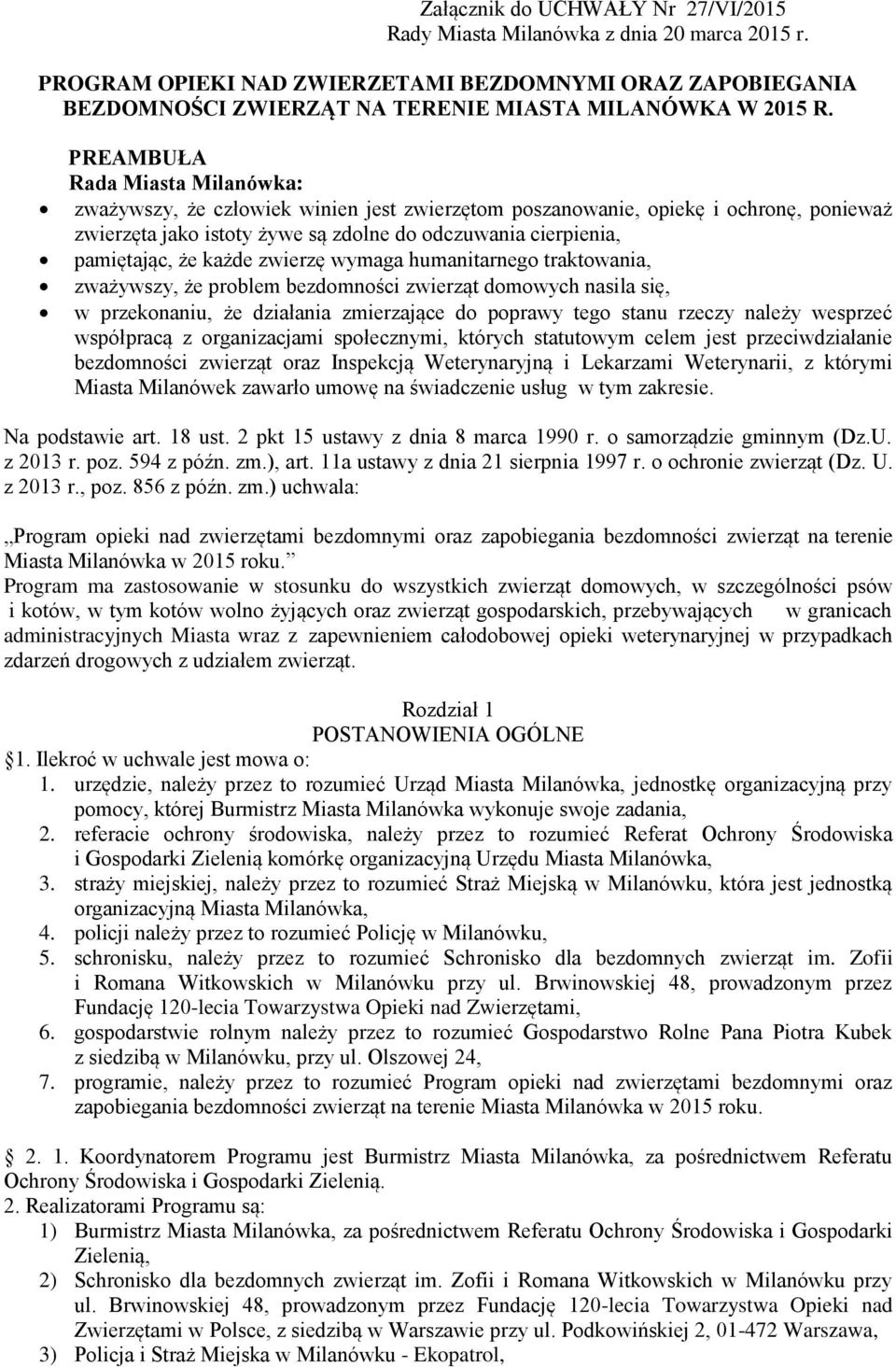 każde zwierzę wymaga humanitarnego traktowania, zważywszy, że problem bezdomności zwierząt domowych nasila się, w przekonaniu, że działania zmierzające do poprawy tego stanu rzeczy należy wesprzeć