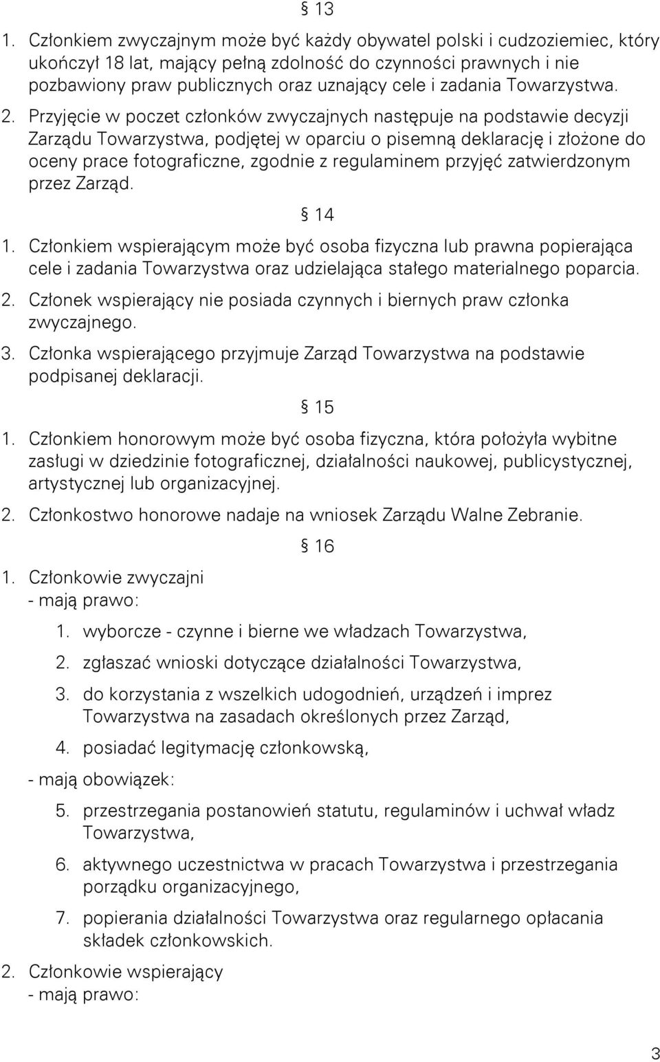 Przyjęcie w poczet członków zwyczajnych następuje na podstawie decyzji Zarządu Towarzystwa, podjętej w oparciu o pisemną deklarację i złożone do oceny prace fotograficzne, zgodnie z regulaminem