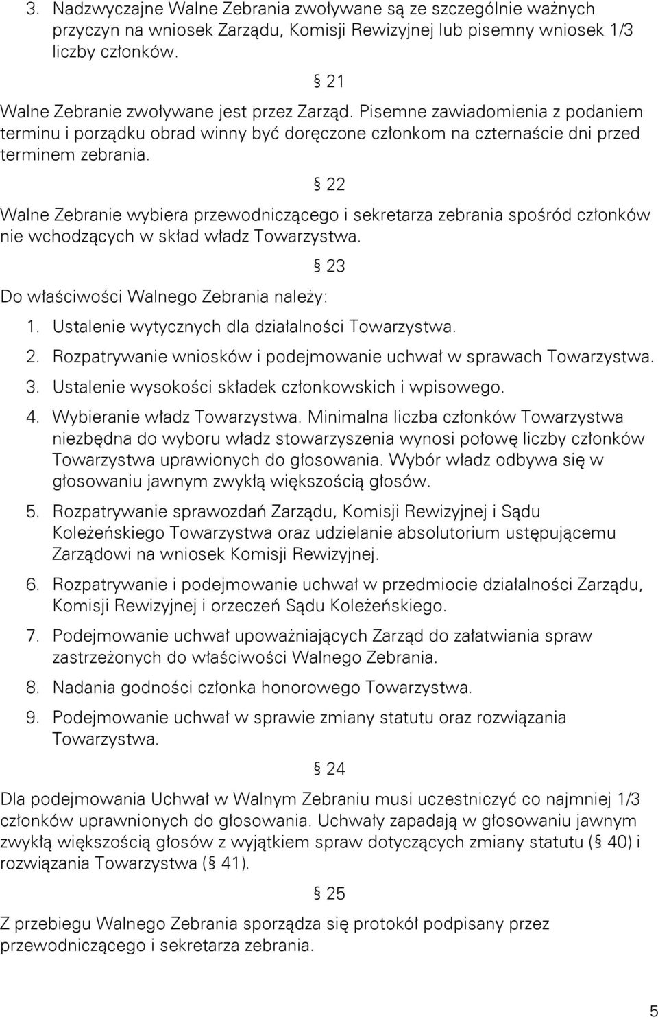 22 Walne Zebranie wybiera przewodniczącego i sekretarza zebrania spośród członków nie wchodzących w skład władz Towarzystwa. 23 Do właściwości Walnego Zebrania należy: 1.