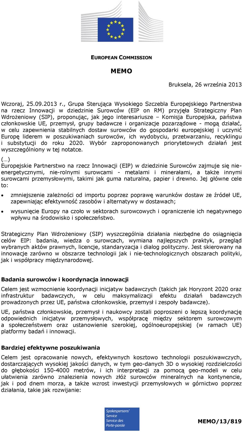 Komisja Europejska, państwa członkowskie UE, przemysł, grupy badawcze i organizacje pozarządowe - mogą działać, w celu zapewnienia stabilnych dostaw surowców do gospodarki europejskiej i uczynić