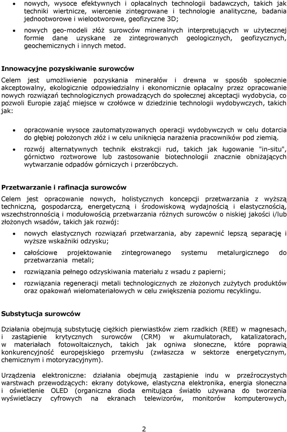 Innowacyjne pozyskiwanie surowców Celem jest umożliwienie pozyskania minerałów i drewna w sposób społecznie akceptowalny, ekologicznie odpowiedzialny i ekonomicznie opłacalny przez opracowanie nowych