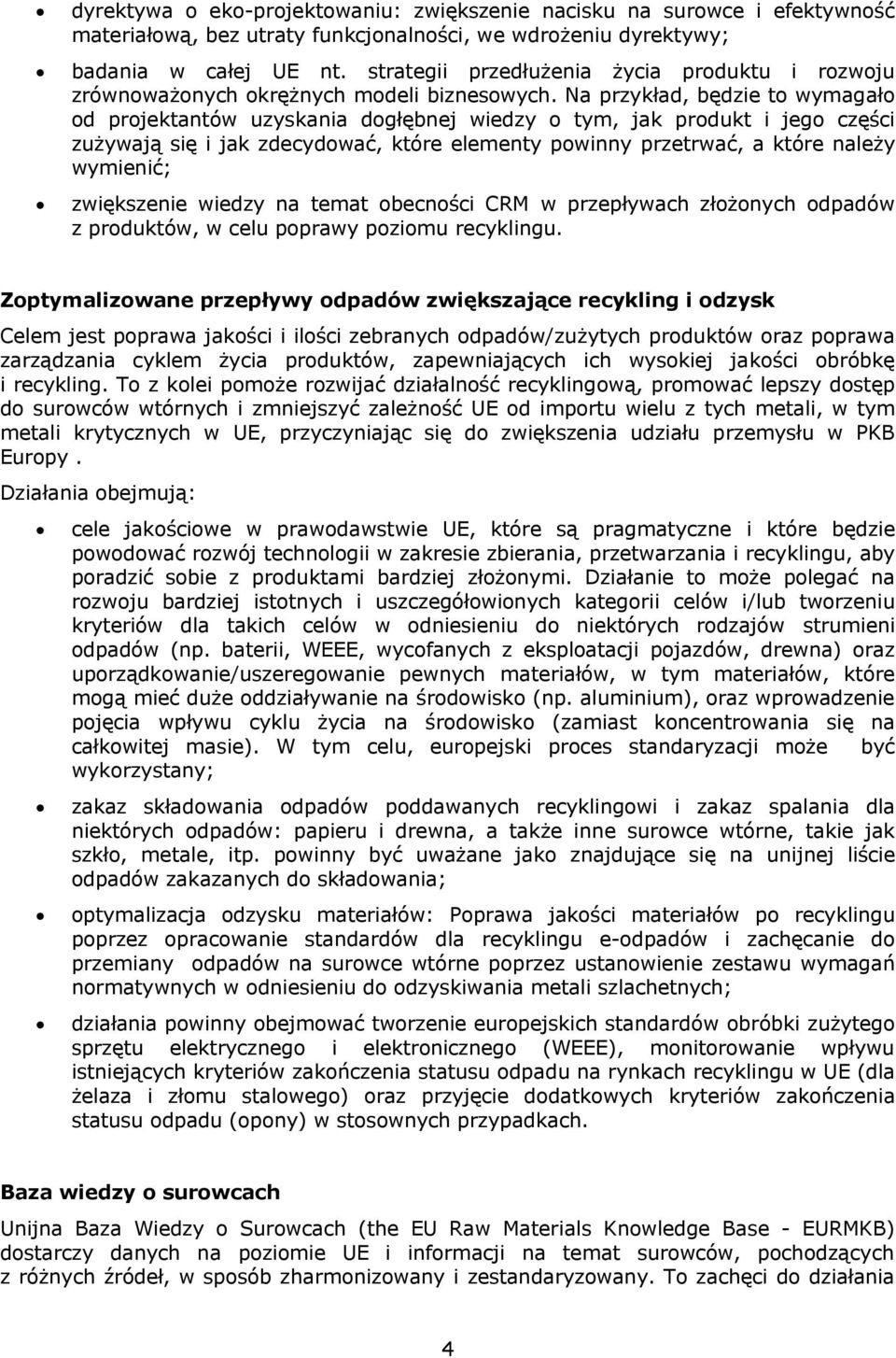 Na przykład, będzie to wymagało od projektantów uzyskania dogłębnej wiedzy o tym, jak produkt i jego części zużywają się i jak zdecydować, które elementy powinny przetrwać, a które należy wymienić;
