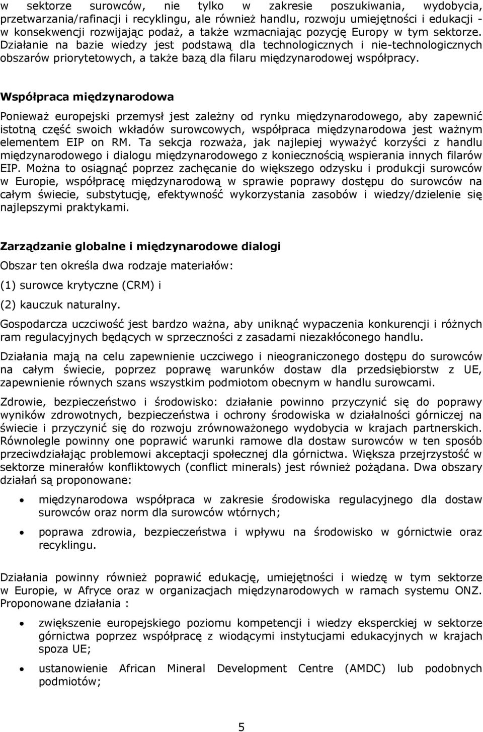 Działanie na bazie wiedzy jest podstawą dla technologicznych i nie-technologicznych obszarów priorytetowych, a także bazą dla filaru międzynarodowej współpracy.