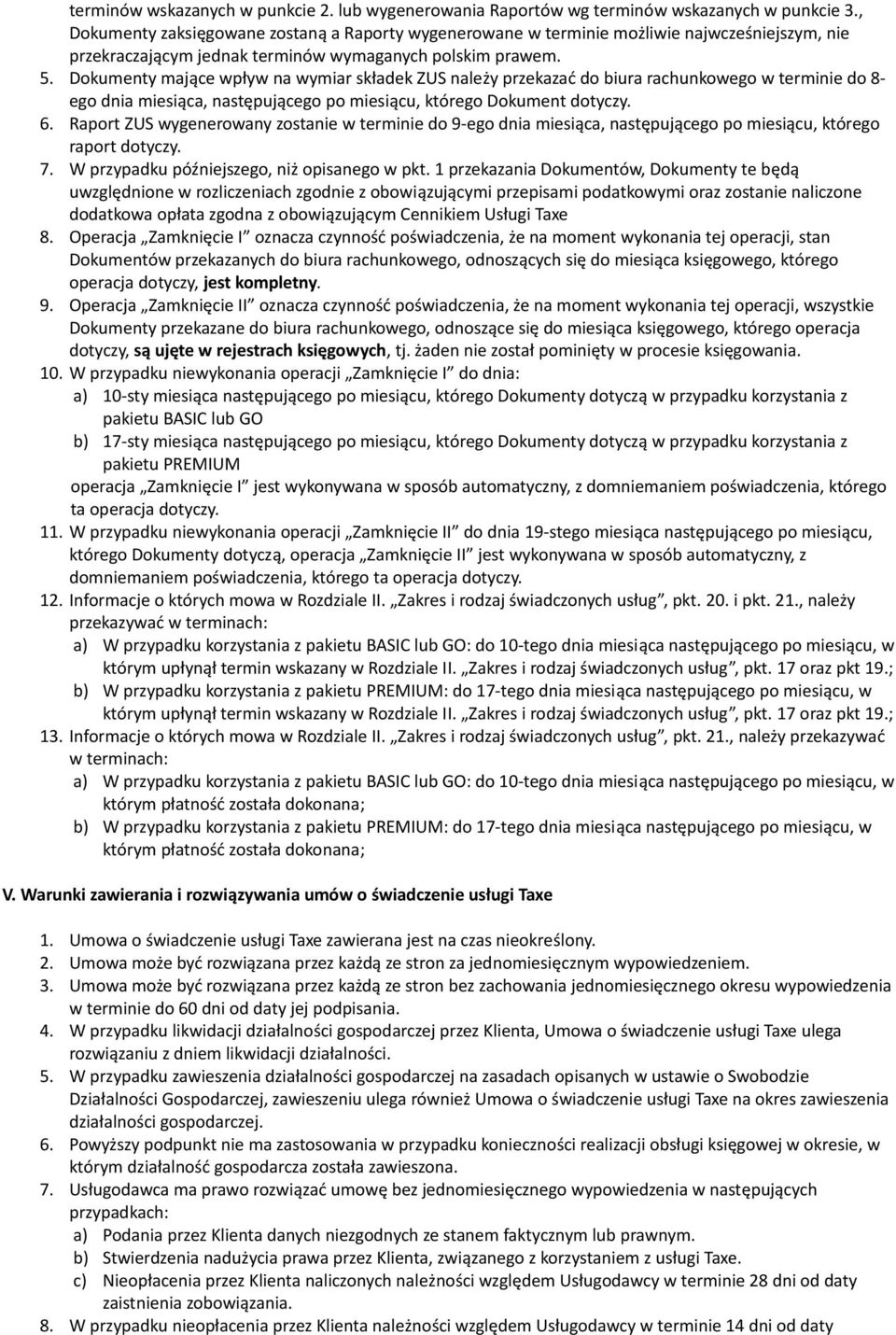 Dokumenty mające wpływ na wymiar składek ZUS należy przekazać do biura rachunkowego w terminie do 8- ego dnia miesiąca, następującego po miesiącu, którego Dokument dotyczy. 6.