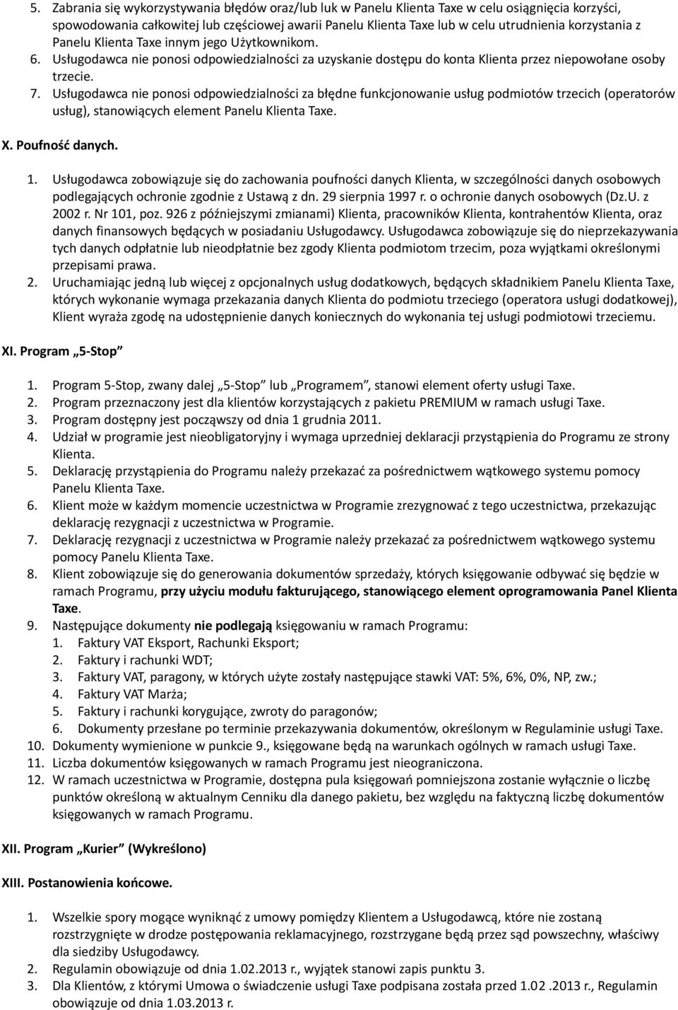 Usługodawca nie ponosi odpowiedzialności za błędne funkcjonowanie usług podmiotów trzecich (operatorów usług), stanowiących element Panelu Klienta Taxe. X. Poufność danych. 1.