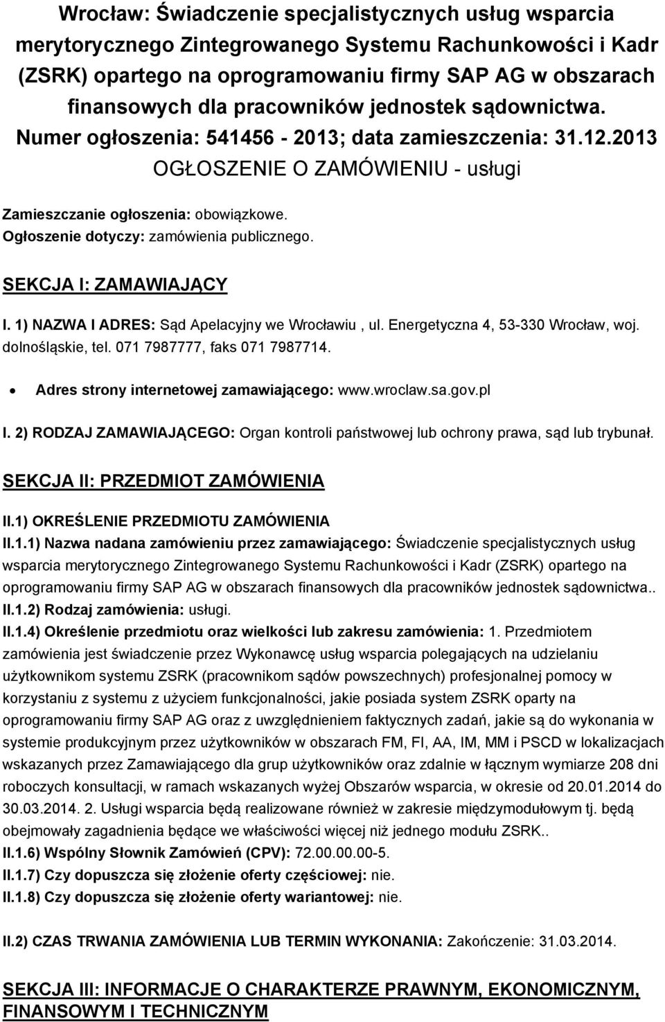 SEKCJA I: ZAMAWIAJĄCY I. 1) NAZWA I ADRES: Sąd Apelacyjny we Wrocławiu, ul. Energetyczna 4, 53-330 Wrocław, woj. dolnośląskie, tel. 071 7987777, faks 071 7987714.