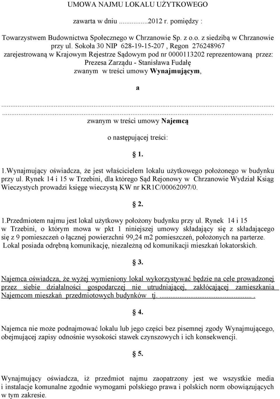 Wynajmującym, a...... zwanym w treści umowy Najemcą o następującej treści: 1. 1.Wynajmujący oświadcza, że jest właścicielem lokalu użytkowego położonego w budynku przy ul.