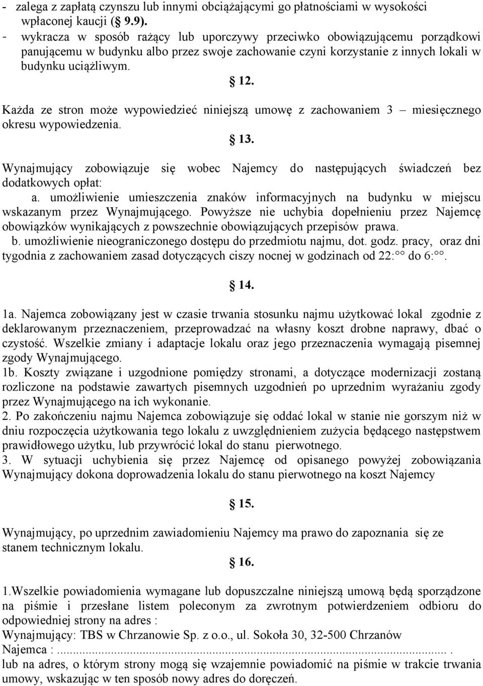 Każda ze stron może wypowiedzieć niniejszą umowę z zachowaniem 3 miesięcznego okresu wypowiedzenia. 13. Wynajmujący zobowiązuje się wobec Najemcy do następujących świadczeń bez dodatkowych opłat: a.