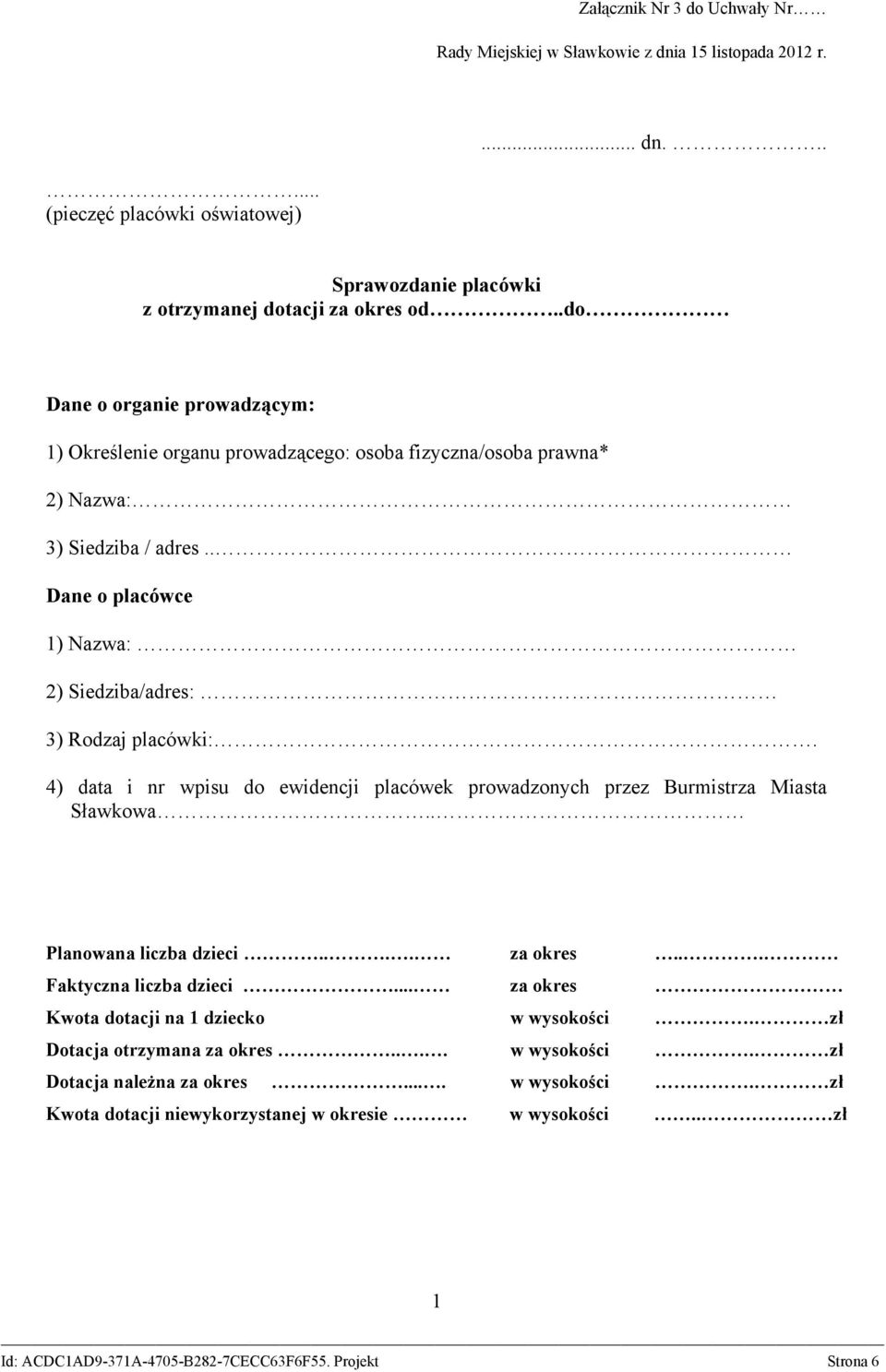 . Dane o placówce 1) Nazwa: 2) Siedziba/adres: 3) Rodzaj placówki:. 4) data i nr wpisu do ewidencji placówek prowadzonych przez Burmistrza Miasta Sławkowa.. Planowana liczba dzieci.