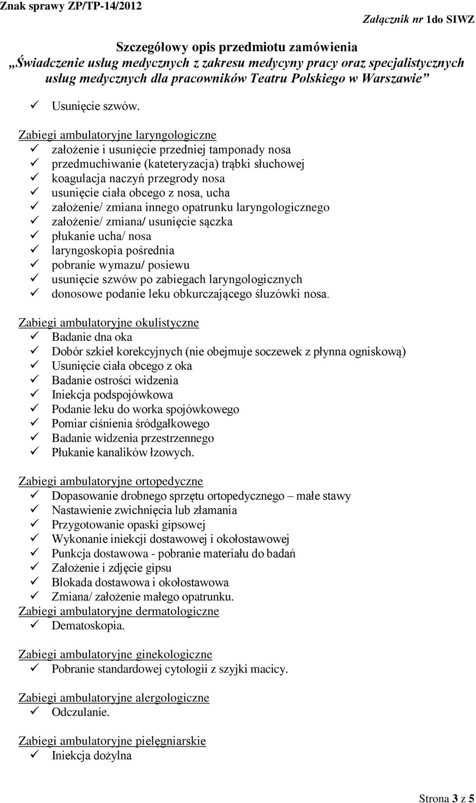 ucha założenie/ zmiana innego opatrunku laryngologicznego założenie/ zmiana/ usunięcie sączka płukanie ucha/ nosa laryngoskopia pośrednia pobranie wymazu/ posiewu usunięcie szwów po zabiegach