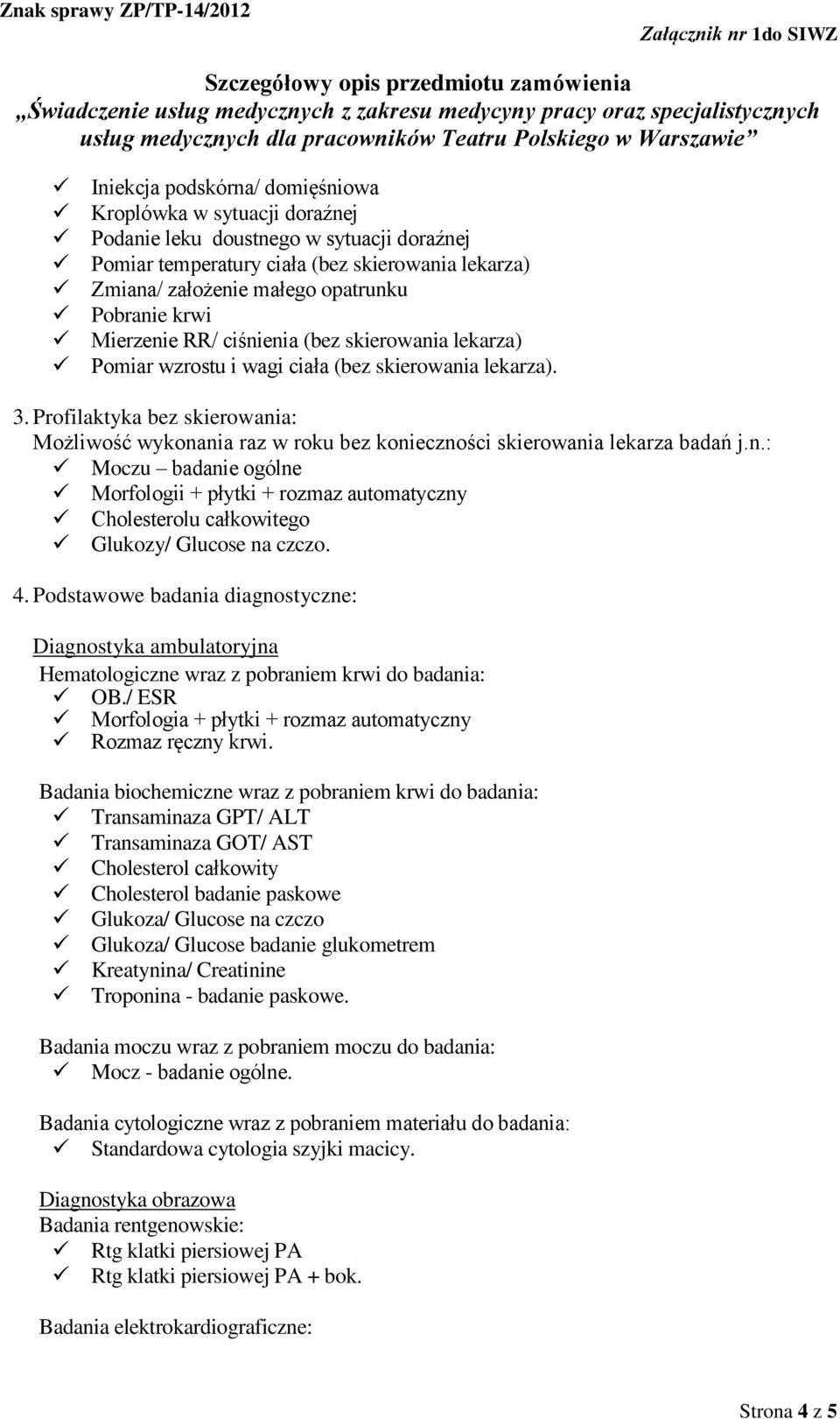 Profilaktyka bez skierowania: Możliwość wykonania raz w roku bez konieczności skierowania lekarza badań j.n.: Moczu badanie ogólne Morfologii + płytki + rozmaz automatyczny Cholesterolu całkowitego Glukozy/ Glucose na czczo.