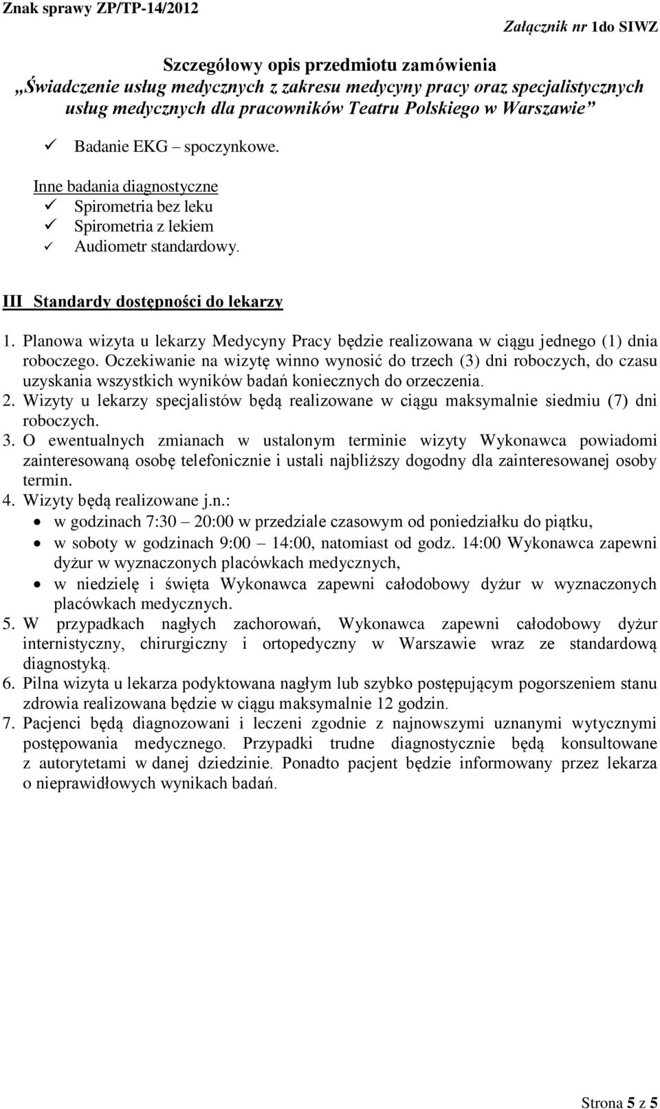 Oczekiwanie na wizytę winno wynosić do trzech (3) dni roboczych, do czasu uzyskania wszystkich wyników badań koniecznych do orzeczenia. 2.