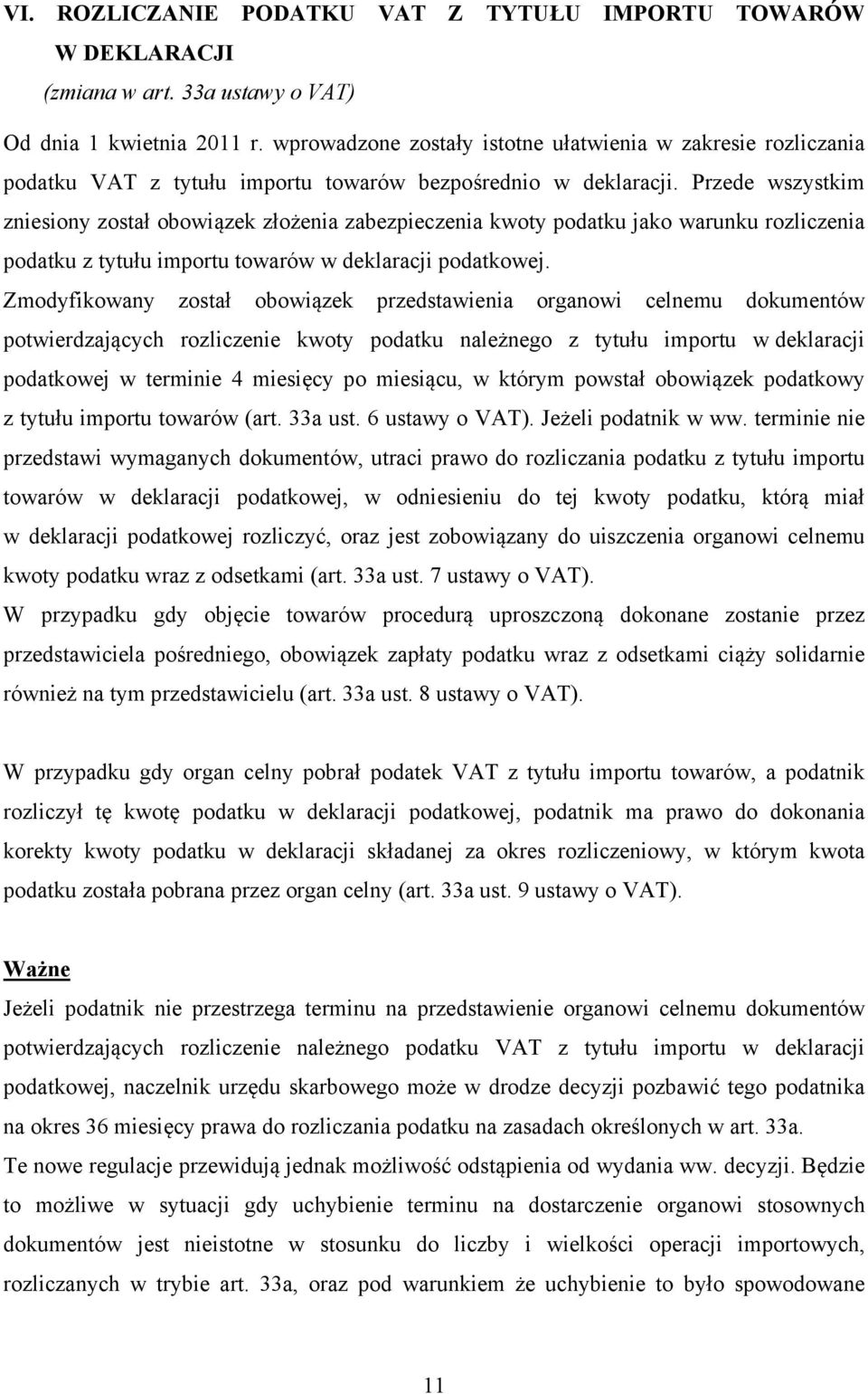 Przede wszystkim zniesiony został obowiązek złożenia zabezpieczenia kwoty podatku jako warunku rozliczenia podatku z tytułu importu towarów w deklaracji podatkowej.