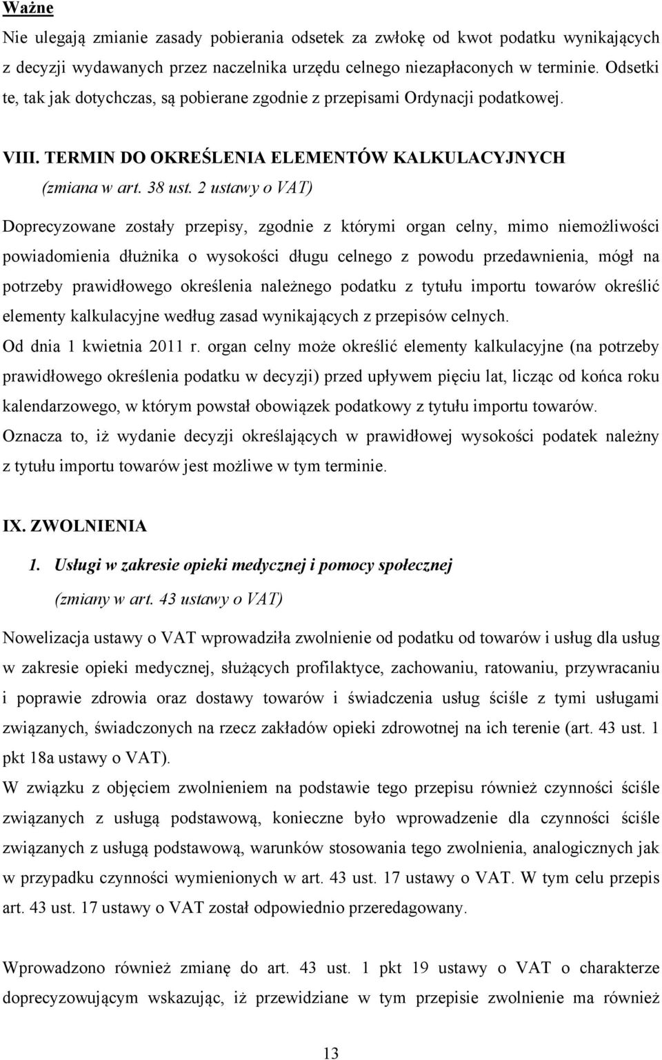 2 ustawy o VAT) Doprecyzowane zostały przepisy, zgodnie z którymi organ celny, mimo niemożliwości powiadomienia dłużnika o wysokości długu celnego z powodu przedawnienia, mógł na potrzeby