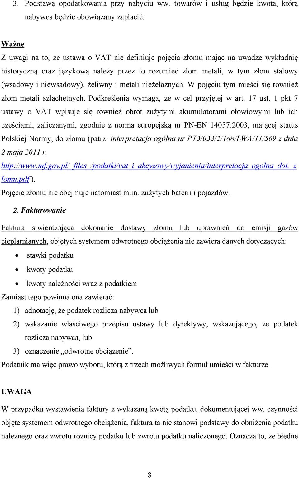 żeliwny i metali nieżelaznych. W pojęciu tym mieści się również złom metali szlachetnych. Podkreślenia wymaga, że w cel przyjętej w art. 17 ust.