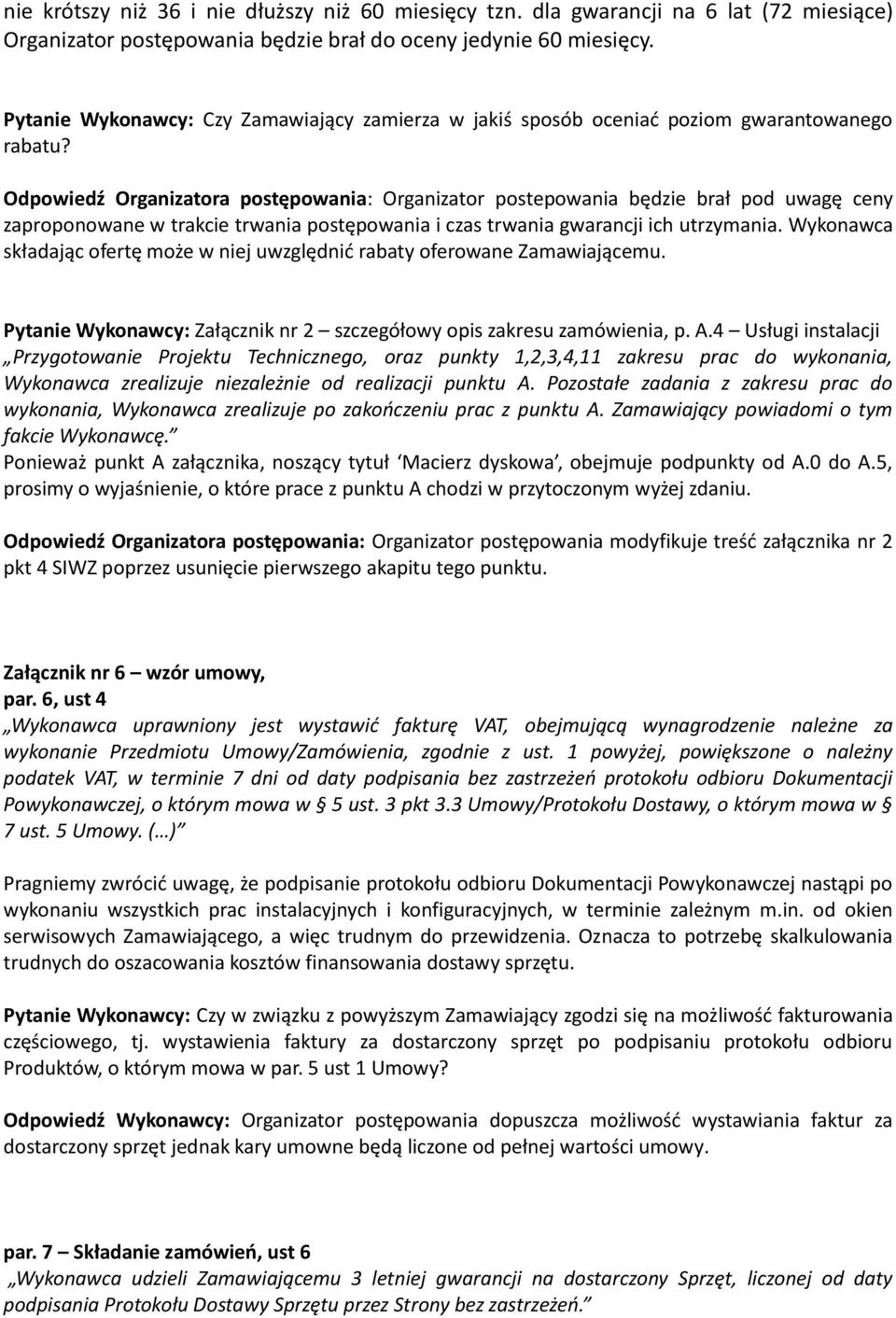 Odpowiedź Organizatora postępowania: Organizator postepowania będzie brał pod uwagę ceny zaproponowane w trakcie trwania postępowania i czas trwania gwarancji ich utrzymania.