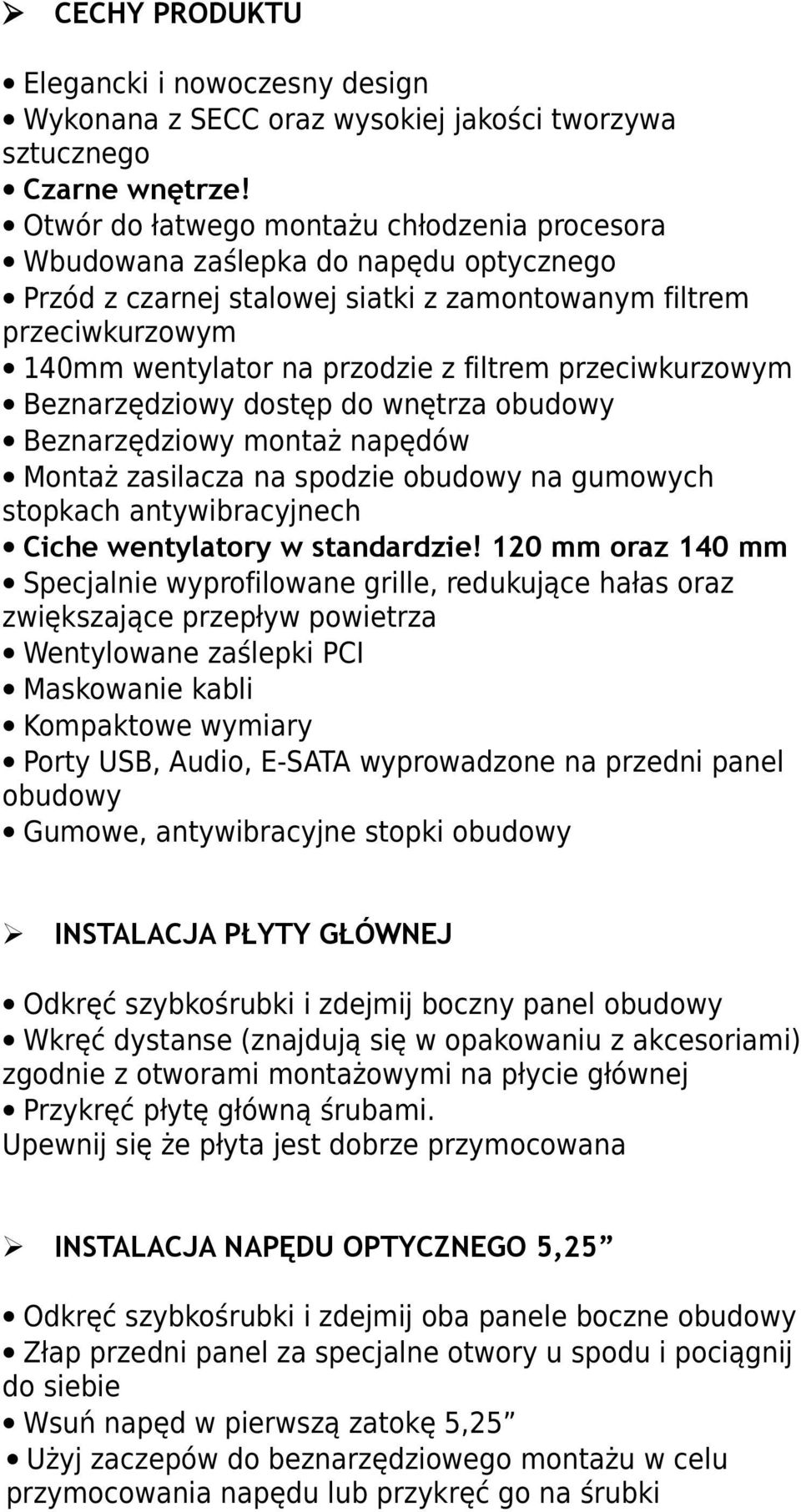 przeciwkurzowym Beznarzędziowy dostęp do wnętrza obudowy Beznarzędziowy montaż napędów Montaż zasilacza na spodzie obudowy na gumowych stopkach antywibracyjnech Ciche wentylatory w standardzie!