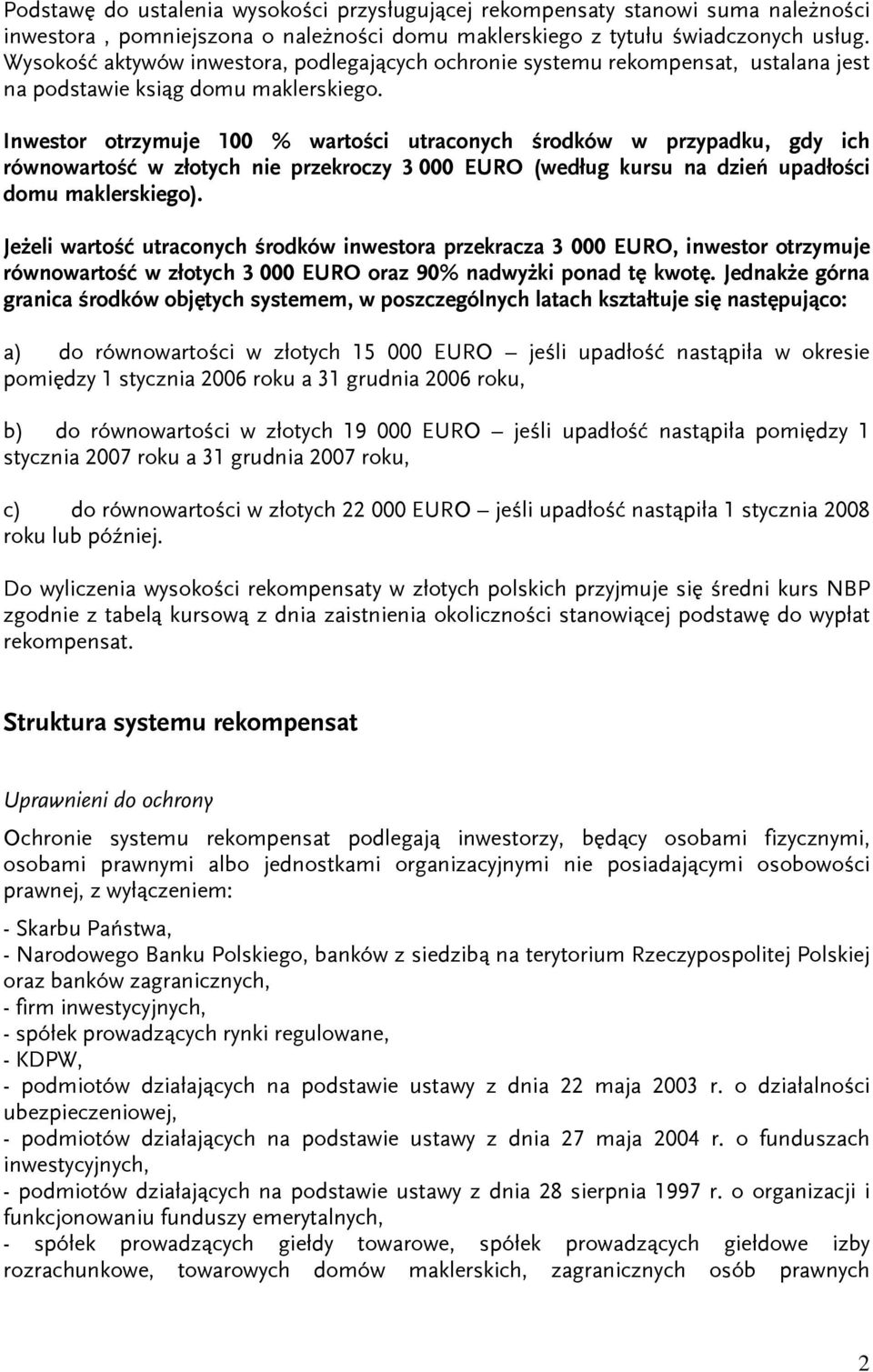 Inwestor otrzymuje 100 % wartości utraconych środków w przypadku, gdy ich równowartość w złotych nie przekroczy 3 000 EURO (według kursu na dzień upadłości domu maklerskiego).