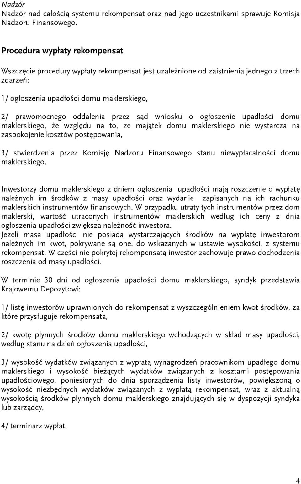 przez sąd wniosku o ogłoszenie upadłości domu maklerskiego, że względu na to, ze majątek domu maklerskiego nie wystarcza na zaspokojenie kosztów postępowania, 3/ stwierdzenia przez Komisję Nadzoru