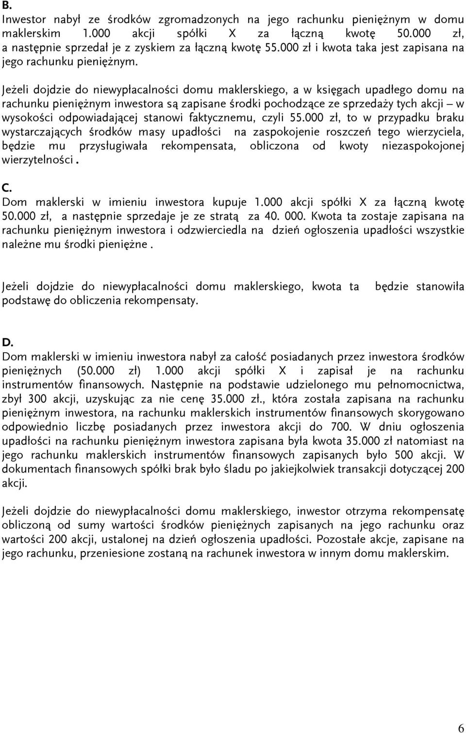 Jeżeli dojdzie do niewypłacalności domu maklerskiego, a w księgach upadłego domu na rachunku pieniężnym inwestora są zapisane środki pochodzące ze sprzedaży tych akcji w wysokości odpowiadającej