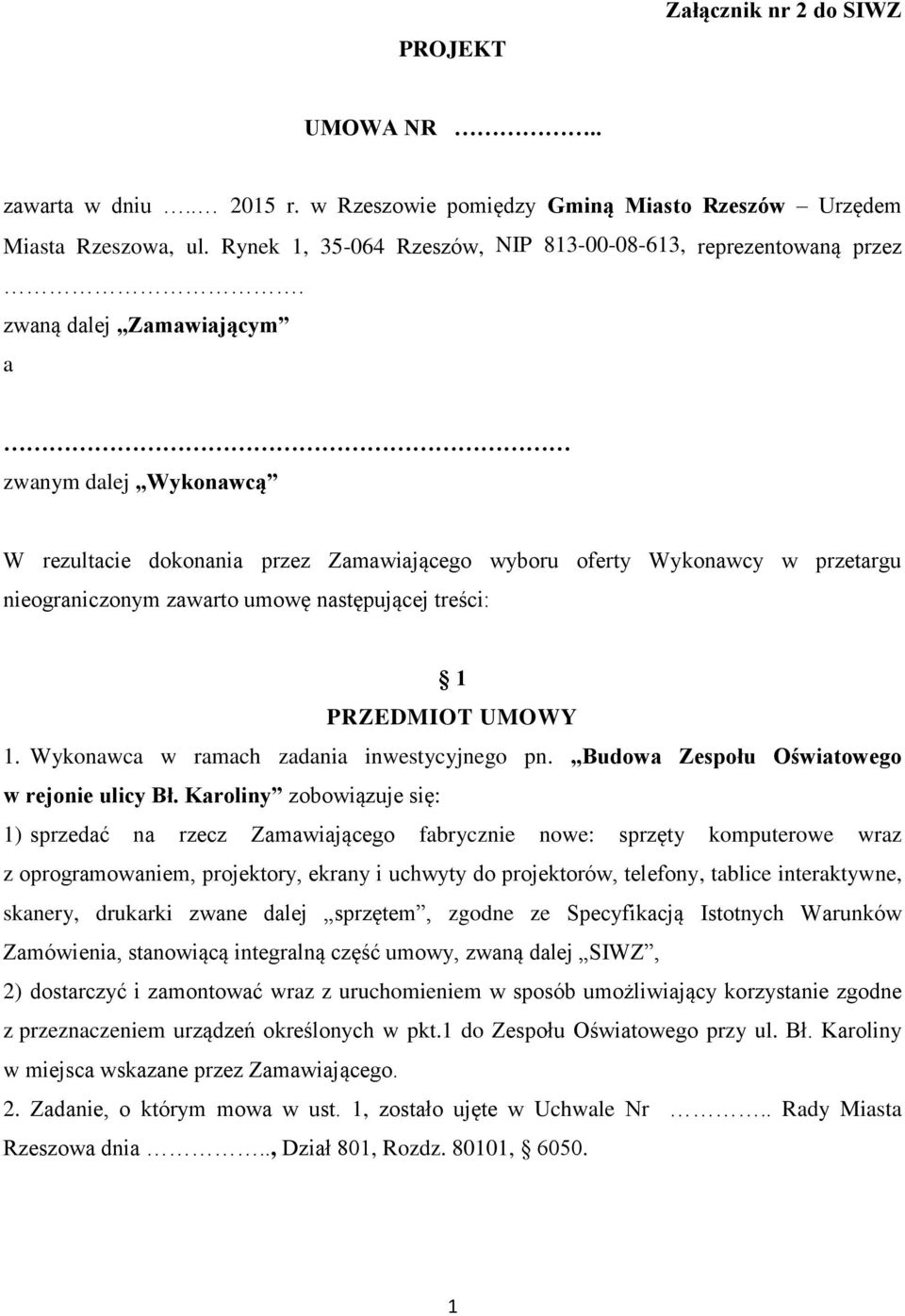 zwaną dalej Zamawiającym a zwanym dalej Wykonawcą W rezultacie dokonania przez Zamawiającego wyboru oferty Wykonawcy w przetargu nieograniczonym zawarto umowę następującej treści: 1 PRZEDMIOT UMOWY 1.