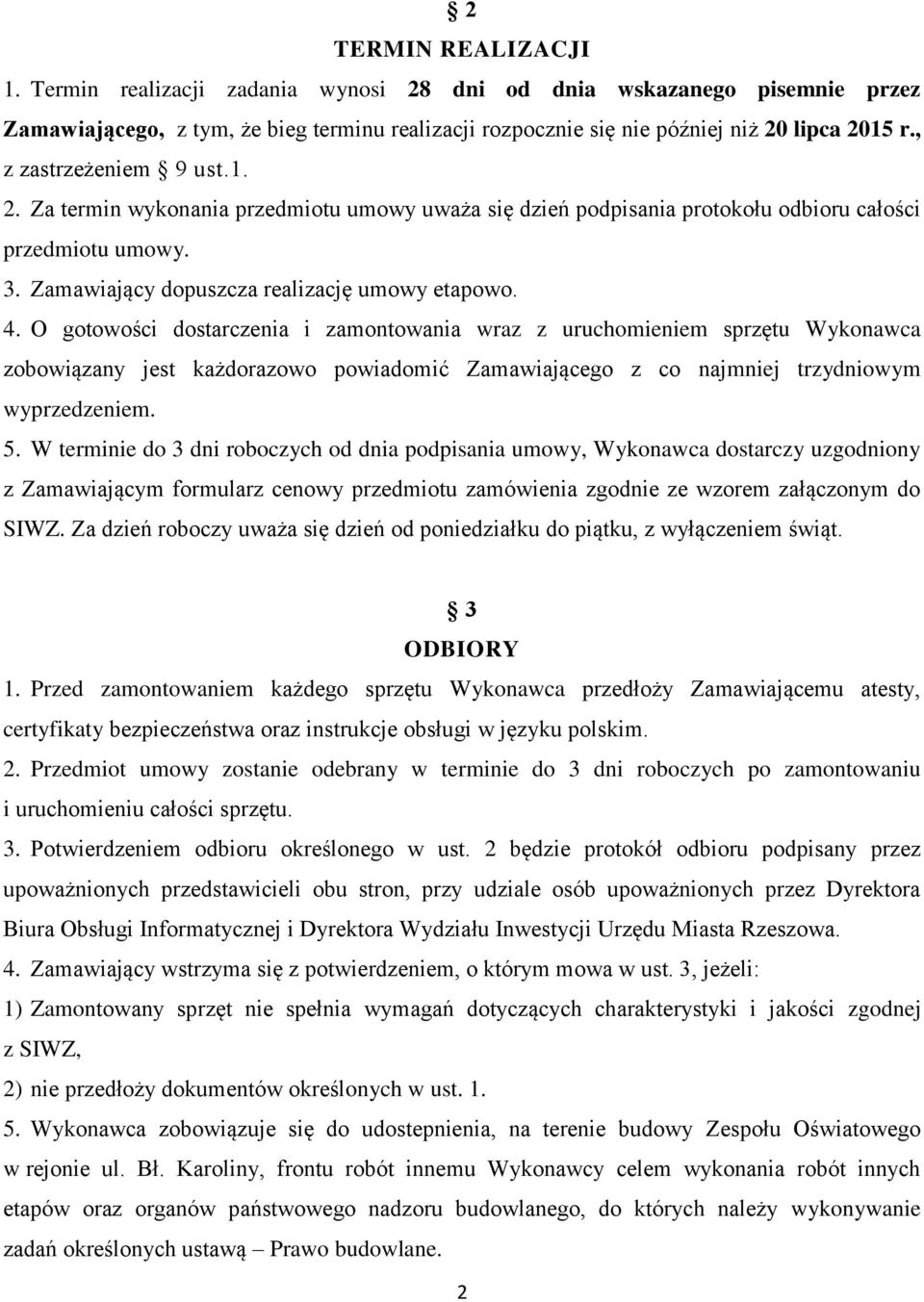 O gotowości dostarczenia i zamontowania wraz z uruchomieniem sprzętu Wykonawca zobowiązany jest każdorazowo powiadomić Zamawiającego z co najmniej trzydniowym wyprzedzeniem. 5.