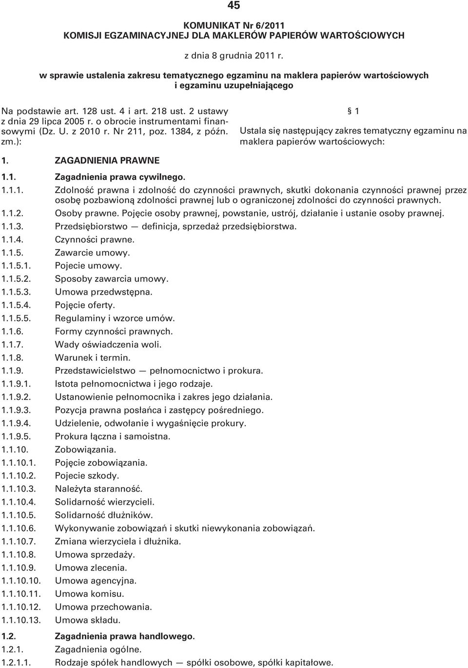 o obrocie instrumentami finansowymi (Dz. U. z 2010 r. Nr 211, poz. 1384, z późn. zm.): 1 Ustala się następujący zakres tematyczny egzaminu na maklera papierów wartościowych: 1. ZAGADNIENIA PRAWNE 1.1. Zagadnienia prawa cywilnego.