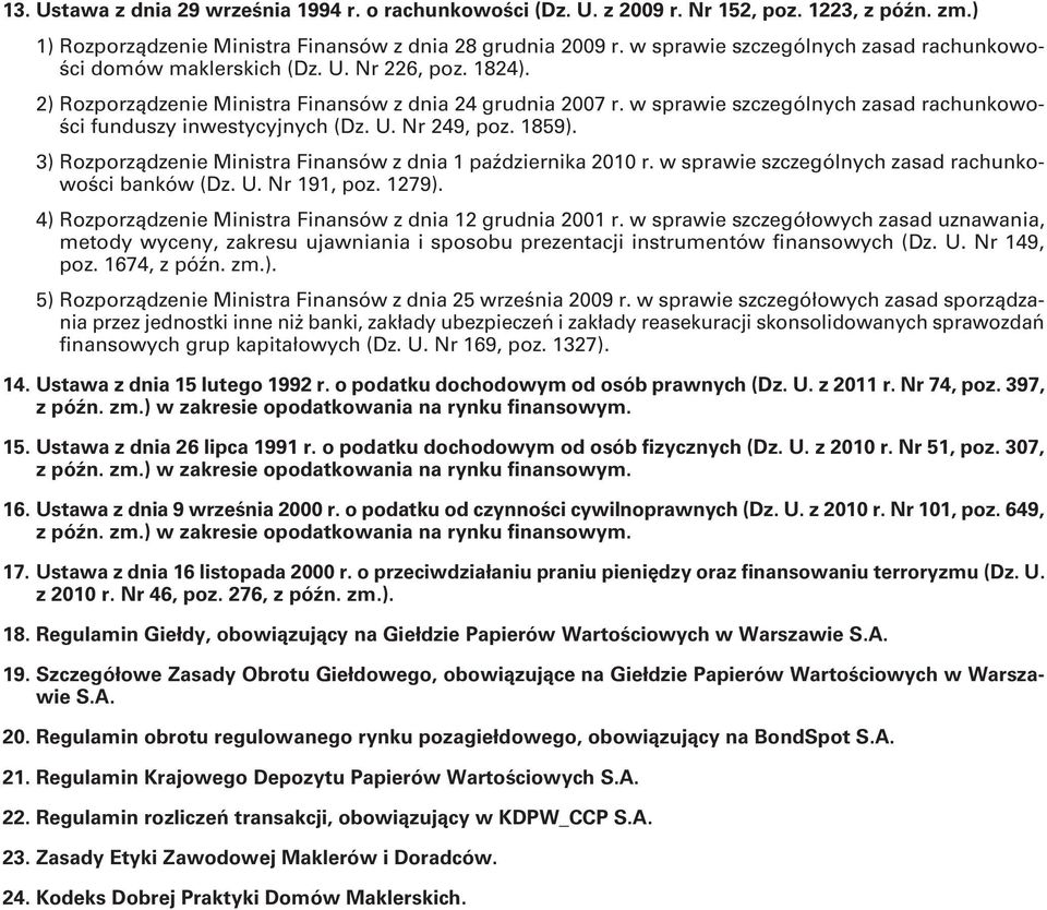 w sprawie szczególnych zasad rachunkowości funduszy inwestycyjnych (Dz. U. Nr 249, poz. 1859). 3) Rozporządzenie Ministra Finansów z dnia 1 października 2010 r.