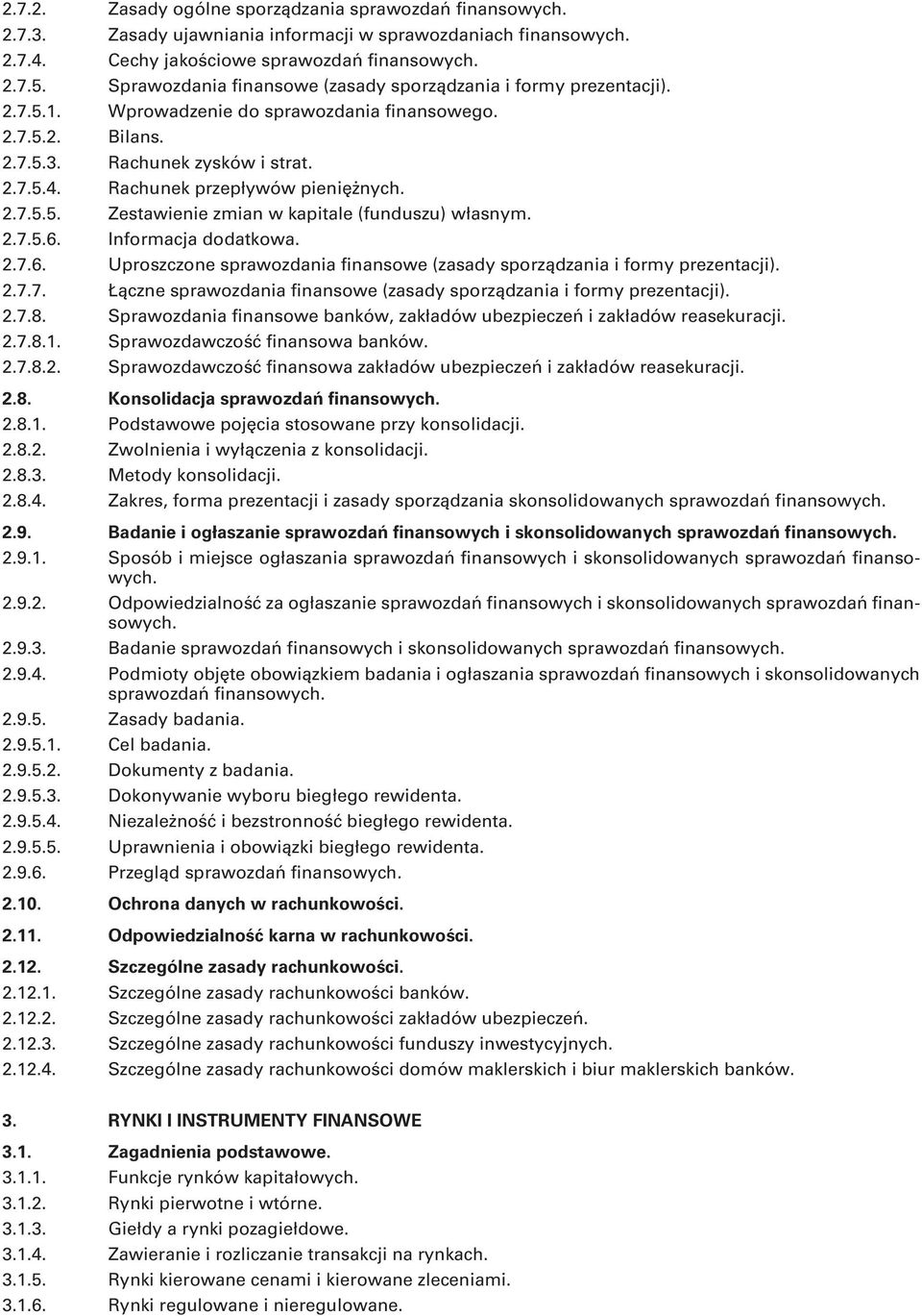 Rachunek przepływów pieniężnych. 2.7.5.5. Zestawienie zmian w kapitale (funduszu) własnym. 2.7.5.6. Informacja dodatkowa. 2.7.6. Uproszczone sprawozdania finansowe (zasady sporządzania i formy prezentacji).