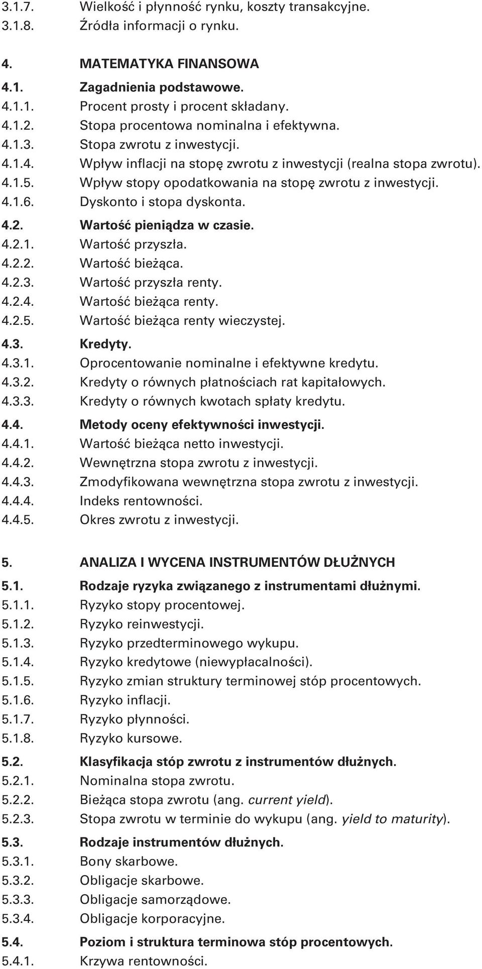 Wpływ stopy opodatkowania na stopę zwrotu z inwestycji. 4.1.6. Dyskonto i stopa dyskonta. 4.2. Wartość pieniądza w czasie. 4.2.1. Wartość przyszła. 4.2.2. Wartość bieżąca. 4.2.3.