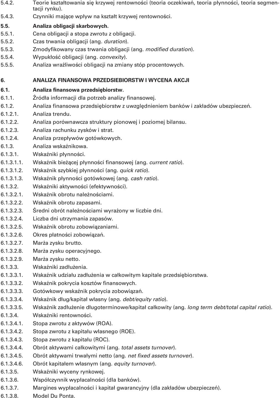 convexity). 5.5.5. Analiza wrażliwości obligacji na zmiany stóp procentowych. 6. ANALIZA FINANSOWA PRZEDSIEBIORSTW I WYCENA AKCJI 6.1. Analiza finansowa przedsiębiorstw. 6.1.1. Źródła informacji dla potrzeb analizy finansowej.