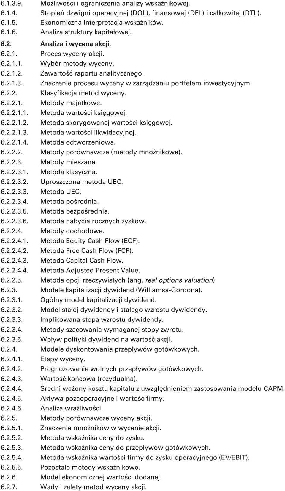 Znaczenie procesu wyceny w zarządzaniu portfelem inwestycyjnym. 6.2.2. Klasyfikacja metod wyceny. 6.2.2.1. Metody majątkowe. 6.2.2.1.1. Metoda wartości księgowej. 6.2.2.1.2. Metoda skorygowanej wartości księgowej.