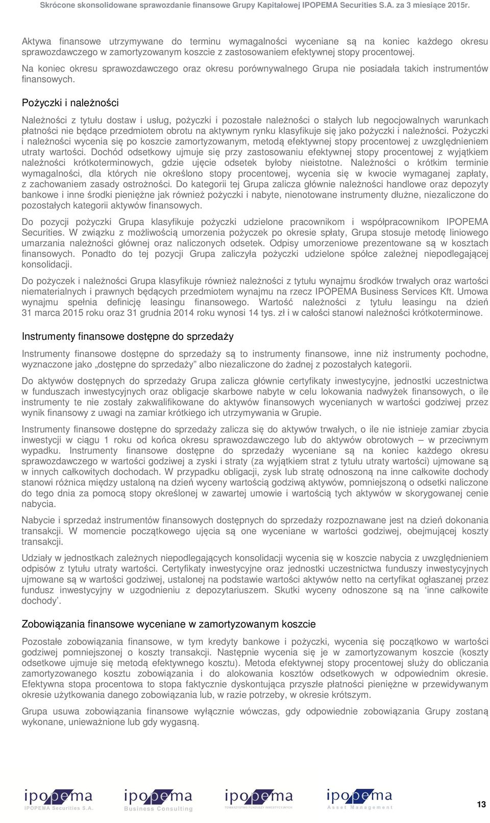Pożyczki i należności Należności z tytułu dostaw i usług, pożyczki i pozostałe należności o stałych lub negocjowalnych warunkach płatności nie będące przedmiotem obrotu na aktywnym rynku klasyfikuje
