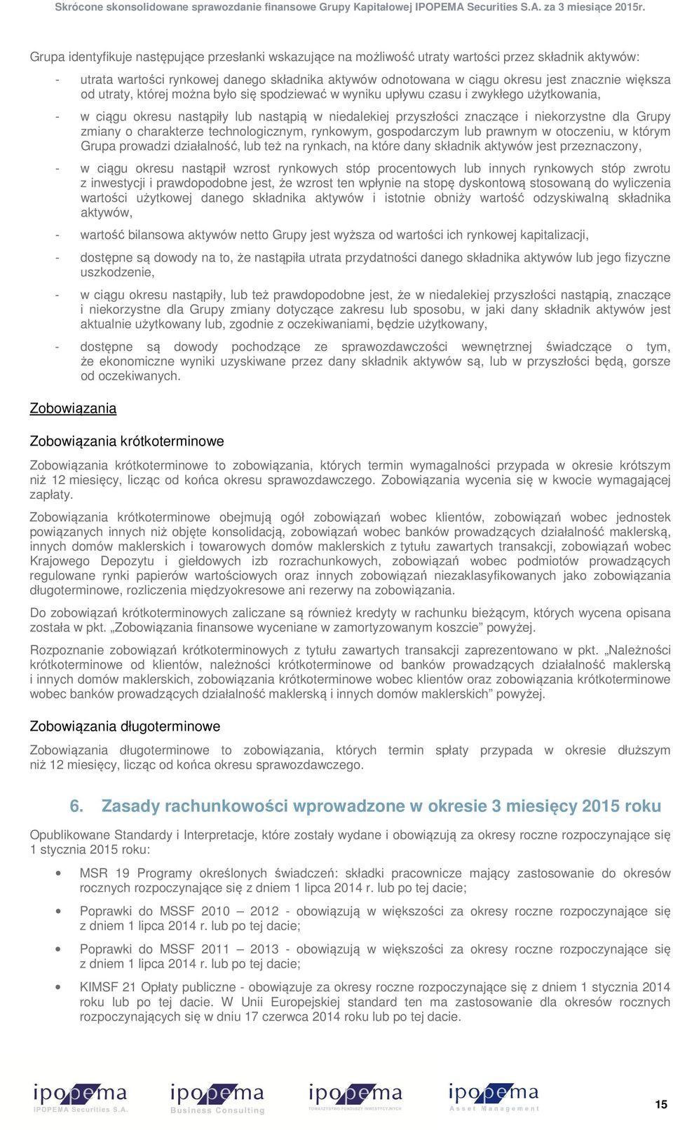 zmiany o charakterze technologicznym, rynkowym, gospodarczym lub prawnym w otoczeniu, w którym Grupa prowadzi działalność, lub też na rynkach, na które dany składnik aktywów jest przeznaczony, - w
