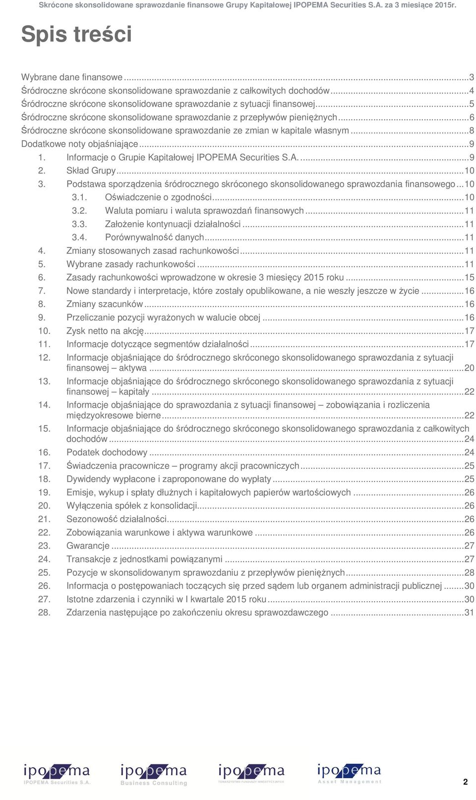 Informacje o Grupie Kapitałowej IPOPEMA Securities S.A.... 9 2. Skład Grupy... 10 3. Podstawa sporządzenia śródrocznego skróconego skonsolidowanego sprawozdania finansowego... 10 3.1. Oświadczenie o zgodności.