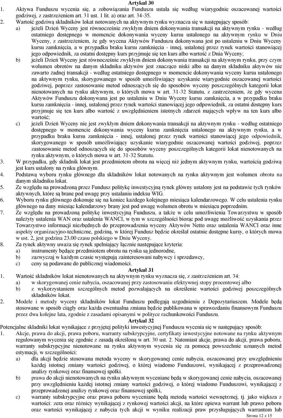 według ostatniego dostępnego w momencie dokonywania wyceny kursu ustalonego na aktywnym rynku w Dniu Wyceny, z zastrzeżeniem, że gdy wycena Aktywów Funduszu dokonywana jest po ustaleniu w Dniu Wyceny