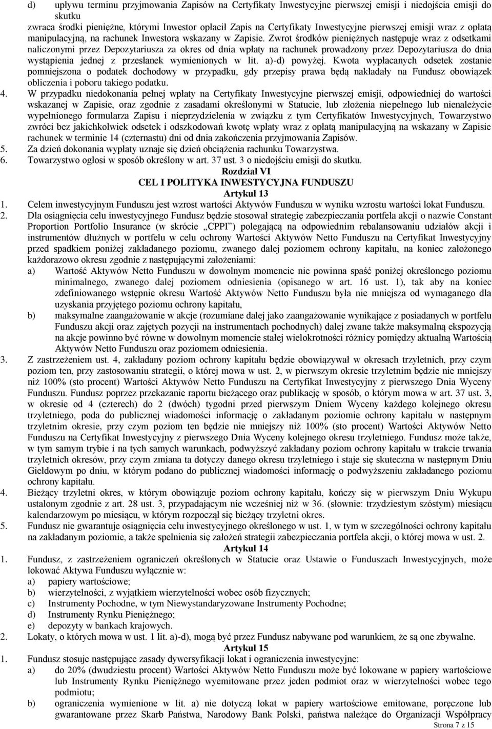 Zwrot środków pieniężnych następuje wraz z odsetkami naliczonymi przez Depozytariusza za okres od dnia wpłaty na rachunek prowadzony przez Depozytariusza do dnia wystąpienia jednej z przesłanek