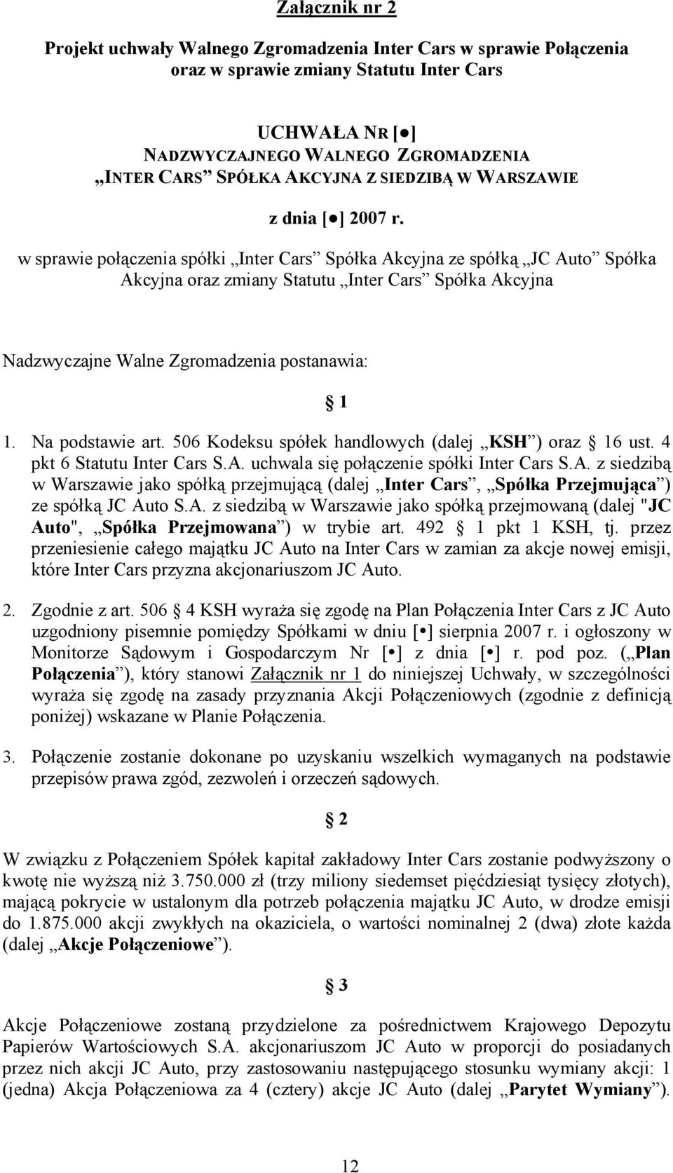 w sprawie połączenia spółki Inter Cars Spółka Akcyjna ze spółką JC Auto Spółka Akcyjna oraz zmiany Statutu Inter Cars Spółka Akcyjna Nadzwyczajne Walne Zgromadzenia postanawia: 1 1. Na podstawie art.