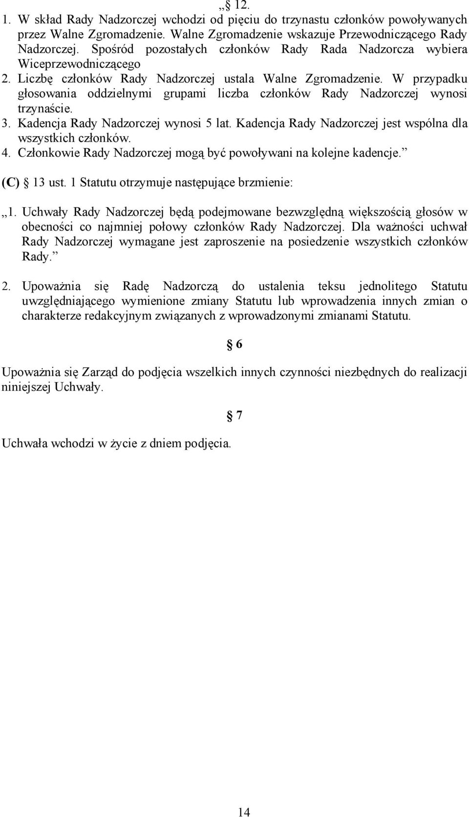 W przypadku głosowania oddzielnymi grupami liczba członków Rady Nadzorczej wynosi trzynaście. 3. Kadencja Rady Nadzorczej wynosi 5 lat. Kadencja Rady Nadzorczej jest wspólna dla wszystkich członków.
