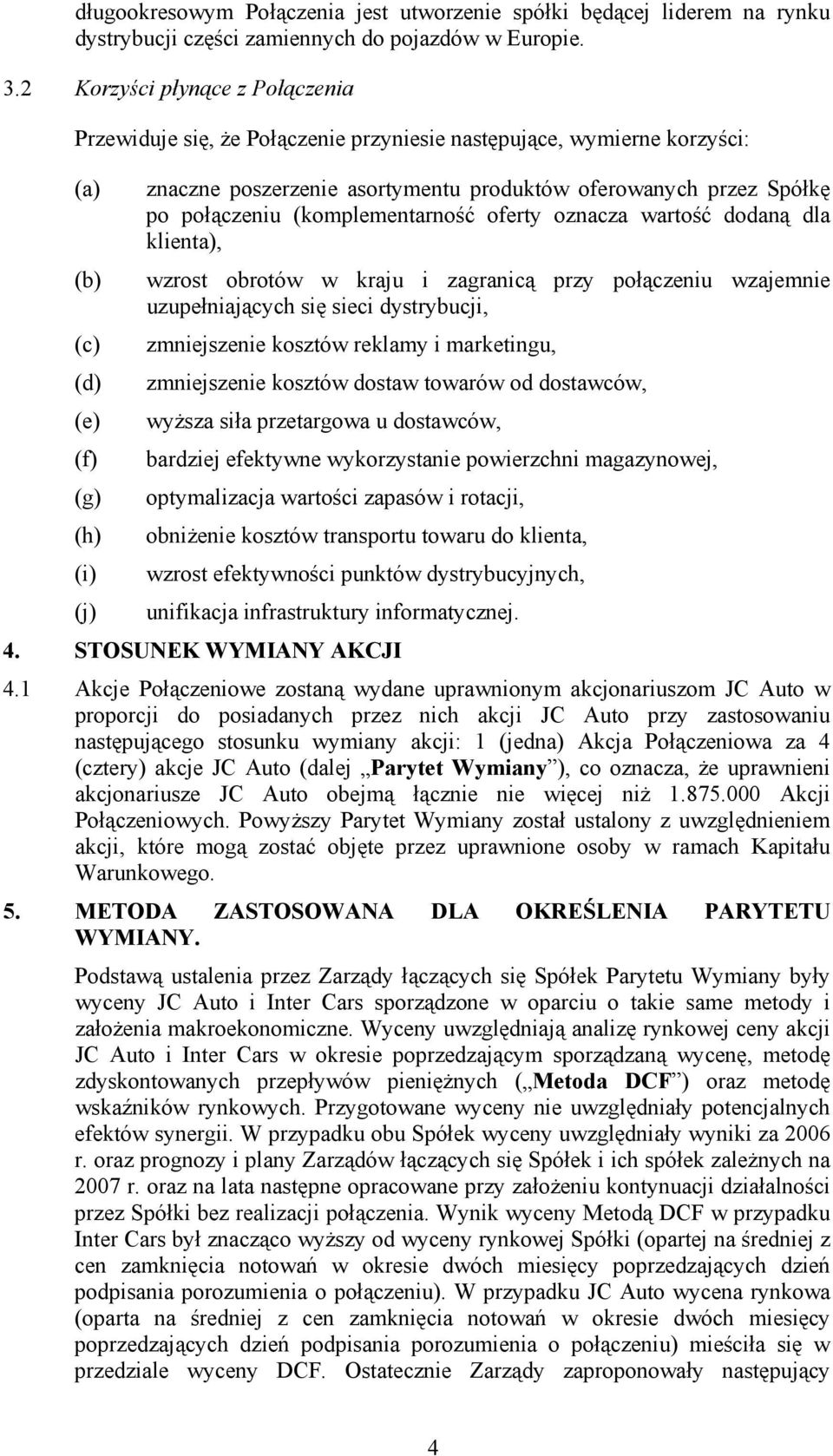 (komplementarność oferty oznacza wartość dodaną dla klienta), (b) wzrost obrotów w kraju i zagranicą przy połączeniu wzajemnie uzupełniających się sieci dystrybucji, (c) zmniejszenie kosztów reklamy