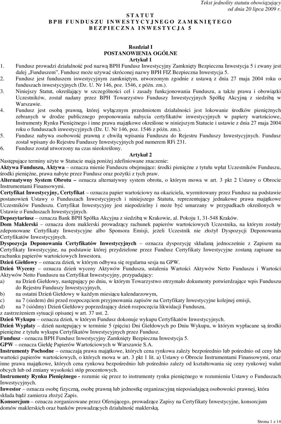 Fundusz prowadzi działalność pod nazwą BPH Fundusz Inwestycyjny Zamknięty Bezpieczna Inwestycja 5 i zwany jest dalej Funduszem. Fundusz moŝe uŝywać skróconej nazwy BPH FIZ Bezpieczna Inwestycja 5. 2.