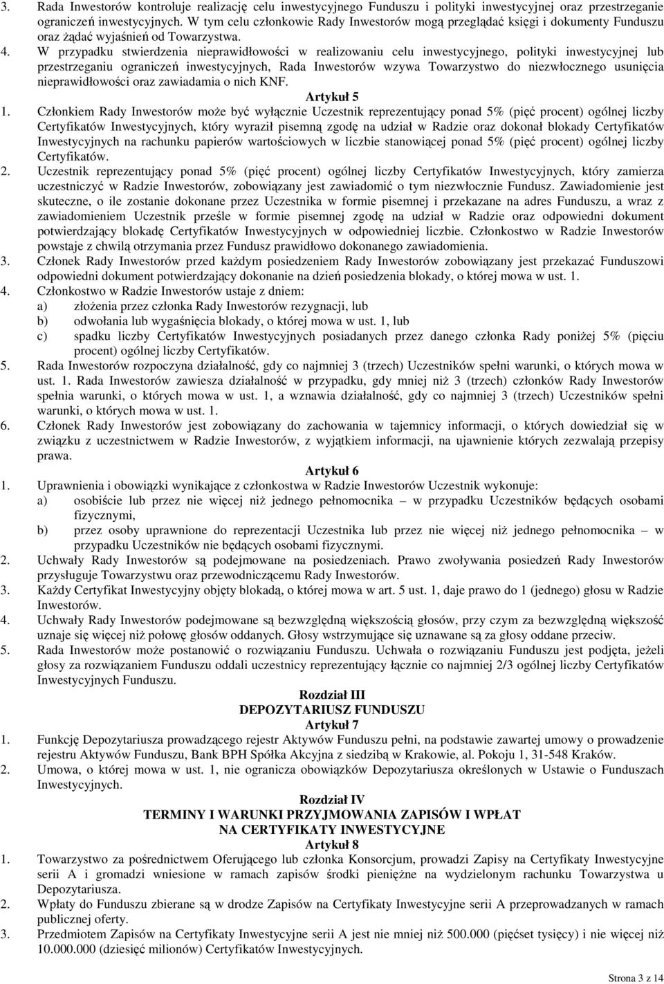 W przypadku stwierdzenia nieprawidłowości w realizowaniu celu inwestycyjnego, polityki inwestycyjnej lub przestrzeganiu ograniczeń inwestycyjnych, Rada Inwestorów wzywa Towarzystwo do niezwłocznego