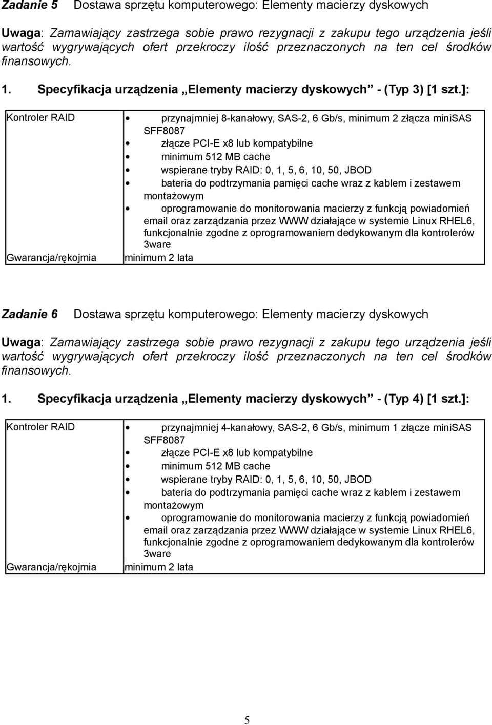 ]: Kontroler RAID przynajmniej 8-kanałowy, SAS-2, 6 Gb/s, minimum 2 złącza minisas SFF8087 minimum 512 MB cache bateria do podtrzymania pamięci cache wraz z kablem i zestawem montażowym