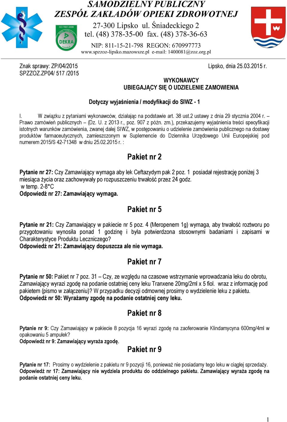 ), przekazujemy wyjaśnienia treści specyfikacji istotnych warunków zamówienia, zwanej dalej SIWZ, w postępowaniu o udzielenie zamówienia publicznego na dostawy produktów farmaceutycznych,